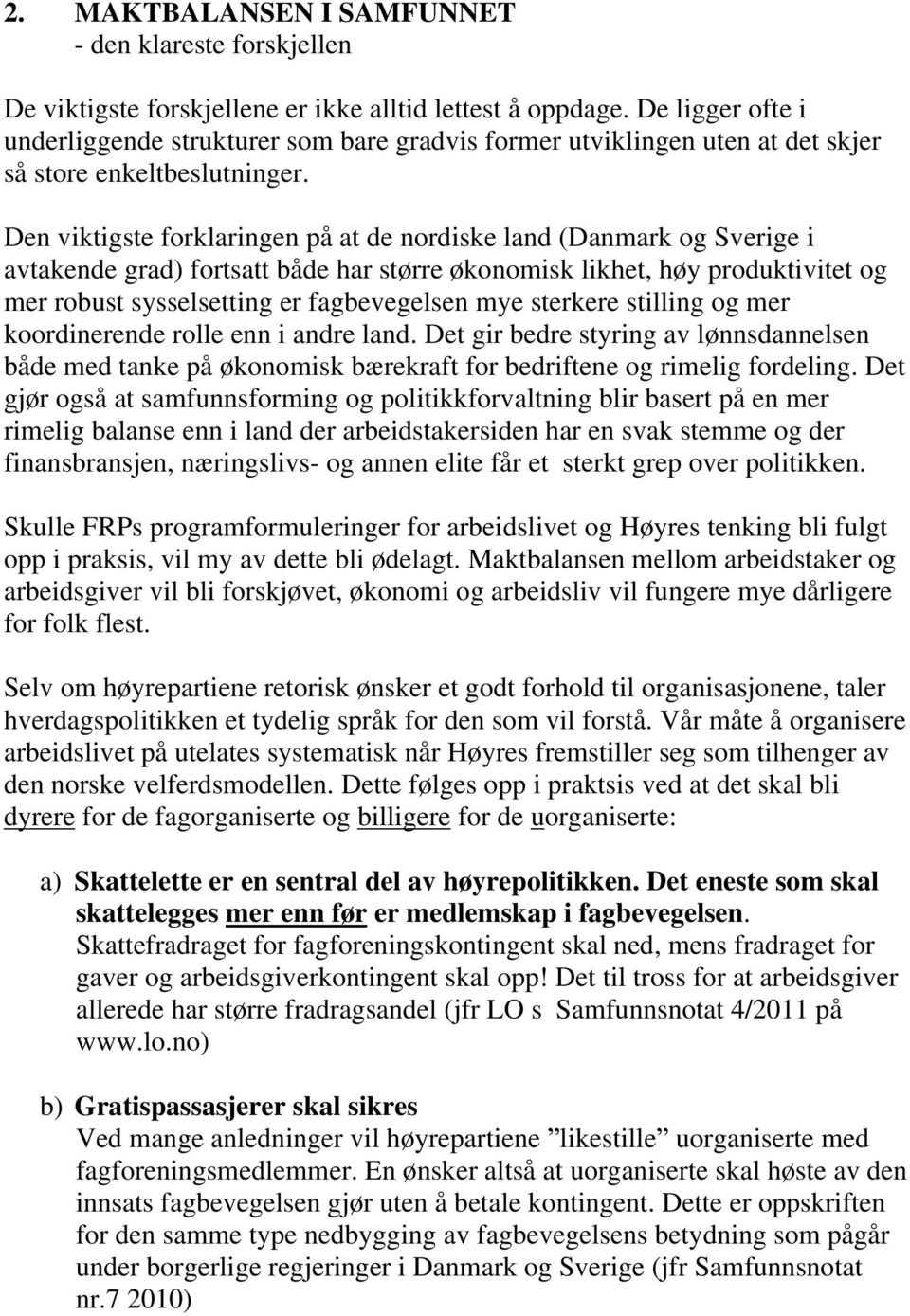 Den viktigste forklaringen på at de nordiske land (Danmark og Sverige i avtakende grad) fortsatt både har større økonomisk likhet, høy produktivitet og mer robust sysselsetting er fagbevegelsen mye