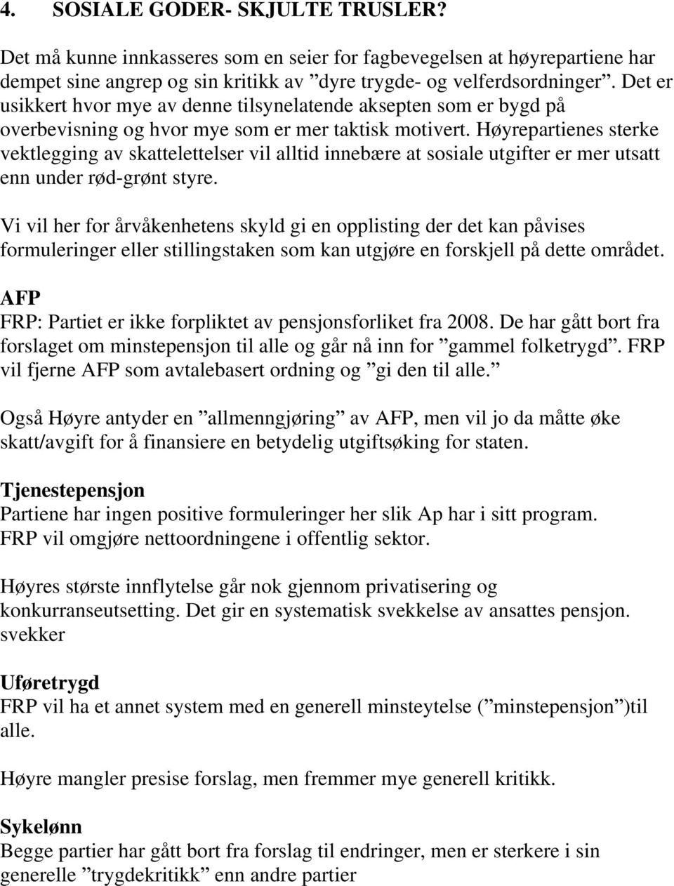 Høyrepartienes sterke vektlegging av skattelettelser vil alltid innebære at sosiale utgifter er mer utsatt enn under rød-grønt styre.