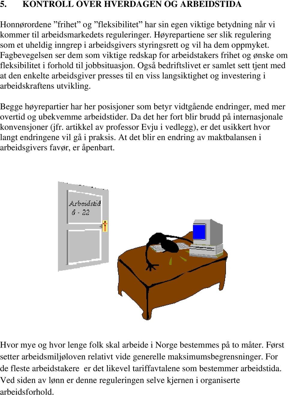 Fagbevegelsen ser dem som viktige redskap for arbeidstakers frihet og ønske om fleksibilitet i forhold til jobbsituasjon.