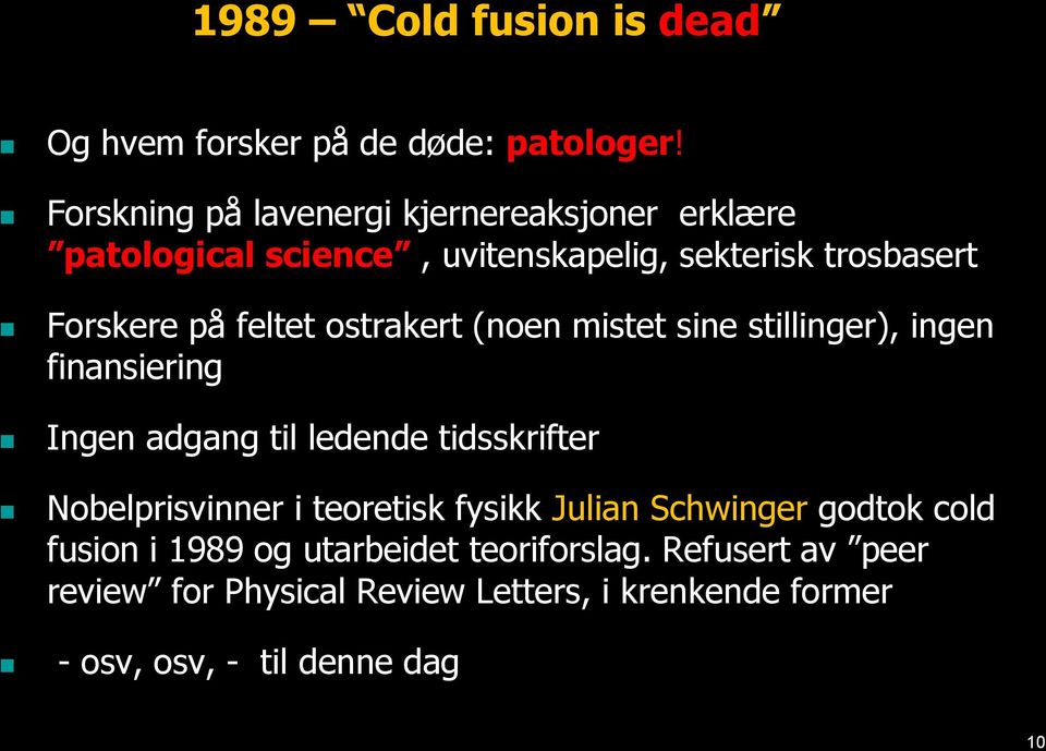 feltet ostrakert (noen mistet sine stillinger), ingen finansiering Ingen adgang til ledende tidsskrifter Nobelprisvinner i