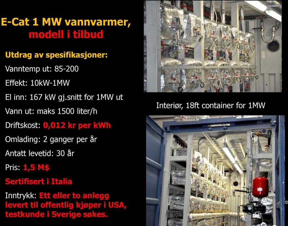 snitt for 1MW ut Vann ut: maks 1500 liter/h Driftskost: 0,012 kr per kwh Omlading: 2 ganger per år