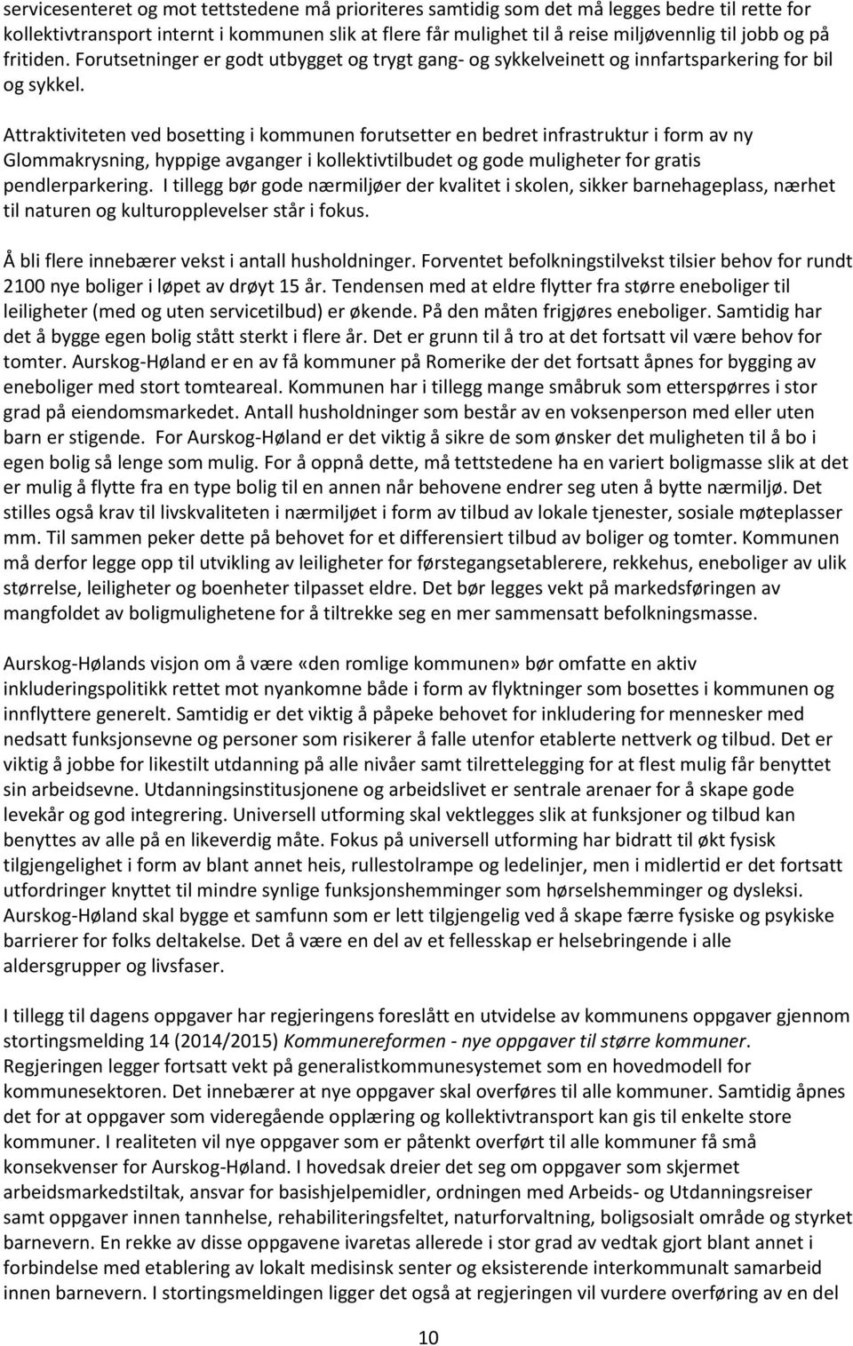 Attraktiviteten ved bosetting i kommunen forutsetter en bedret infrastruktur i form av ny Glommakrysning, hyppige avganger i kollektivtilbudet og gode muligheter for gratis pendlerparkering.