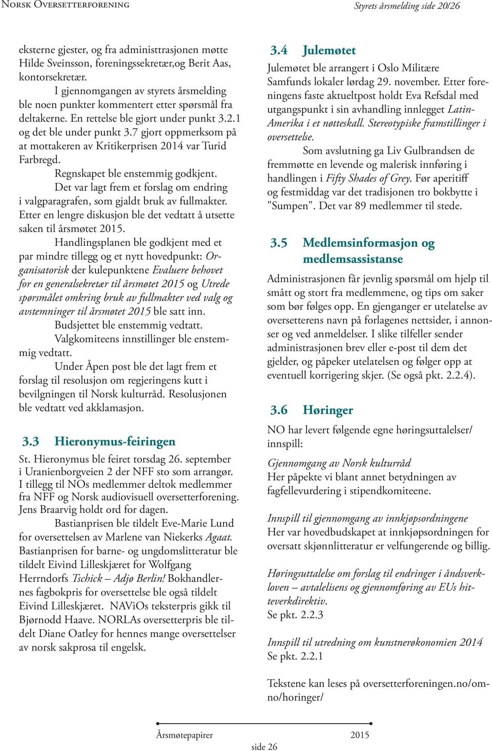 7 gjort oppmerksom på at mottakeren av Kritikerprisen 2014 var Turid Farbregd. Regnskapet ble enstemmig godkjent.