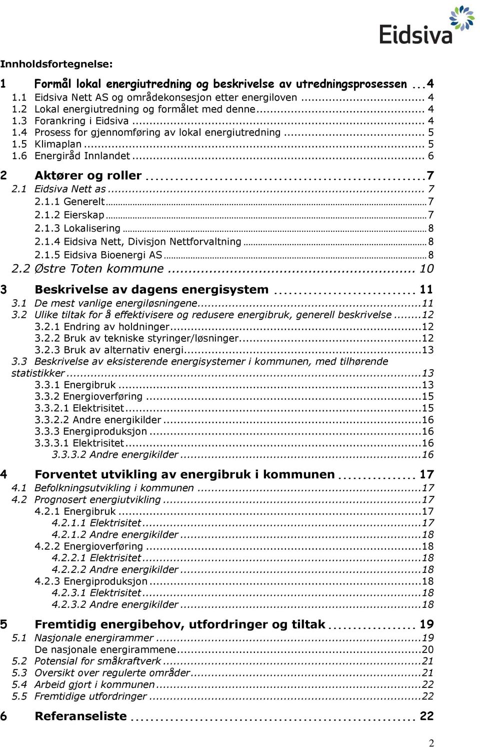 .. 8 2.1.4 Eidsiva Nett, Divisjn Nettfrvaltning... 8 2.1.5 Eidsiva Bienergi AS... 8 2.2 Østre Tten kmmune... 10 3 Beskrivelse av dagens energisystem... 11 3.