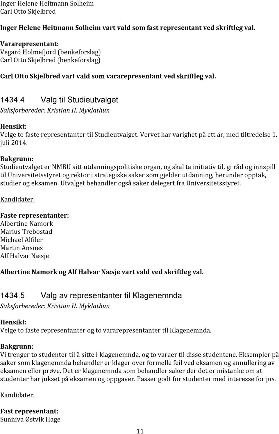 4 Valg til Studieutvalget Saksforbereder: Kristian H. Myklathun Velge to faste representanter til Studieutvalget. Vervet har varighet på ett år, med tiltredelse 1. juli 2014.