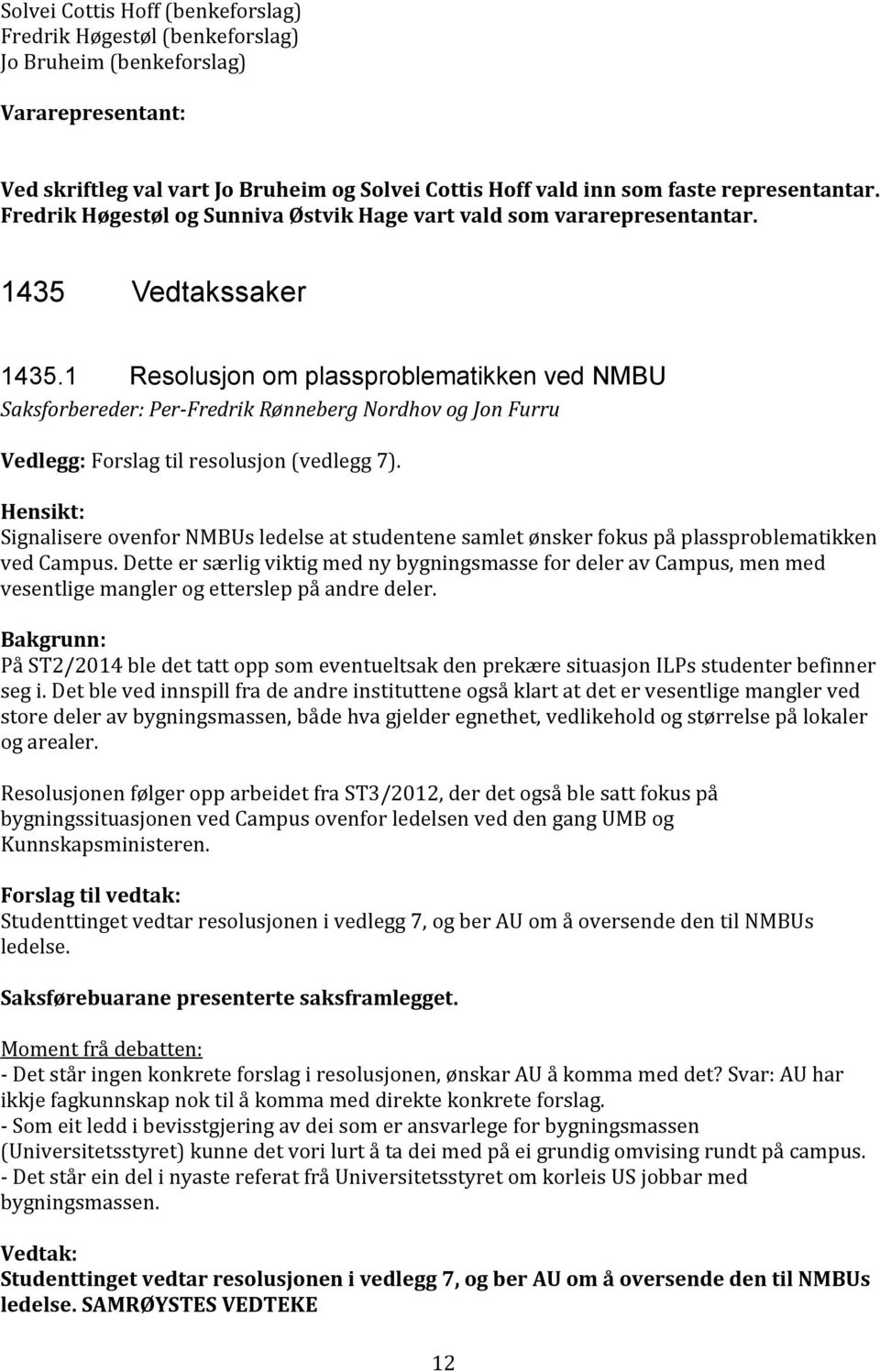 1 Resolusjon om plassproblematikken ved NMBU Saksforbereder: Per-Fredrik Rønneberg Nordhov og Jon Furru Vedlegg: Forslag til resolusjon (vedlegg 7).
