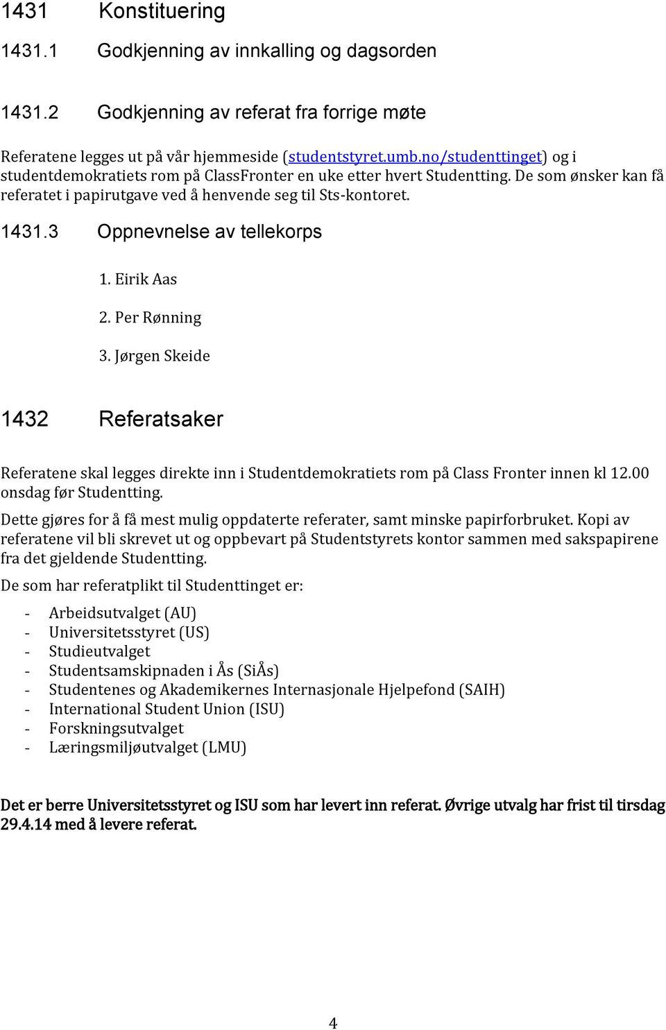 3 Oppnevnelse av tellekorps 1. Eirik Aas 2. Per Rønning 3. Jørgen Skeide 1432 Referatsaker Referatene skal legges direkte inn i Studentdemokratiets rom på Class Fronter innen kl 12.