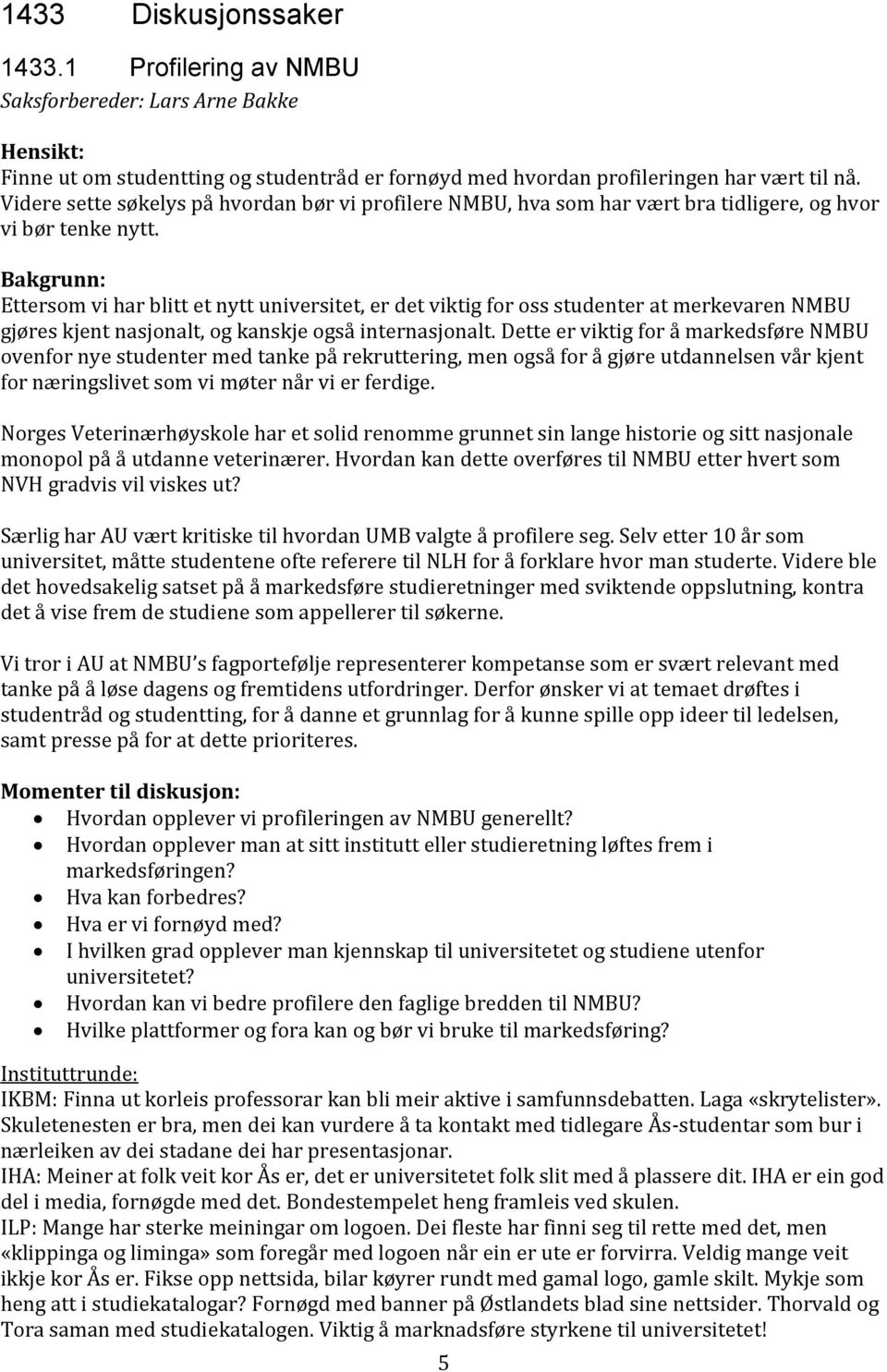 Ettersom vi har blitt et nytt universitet, er det viktig for oss studenter at merkevaren NMBU gjøres kjent nasjonalt, og kanskje også internasjonalt.