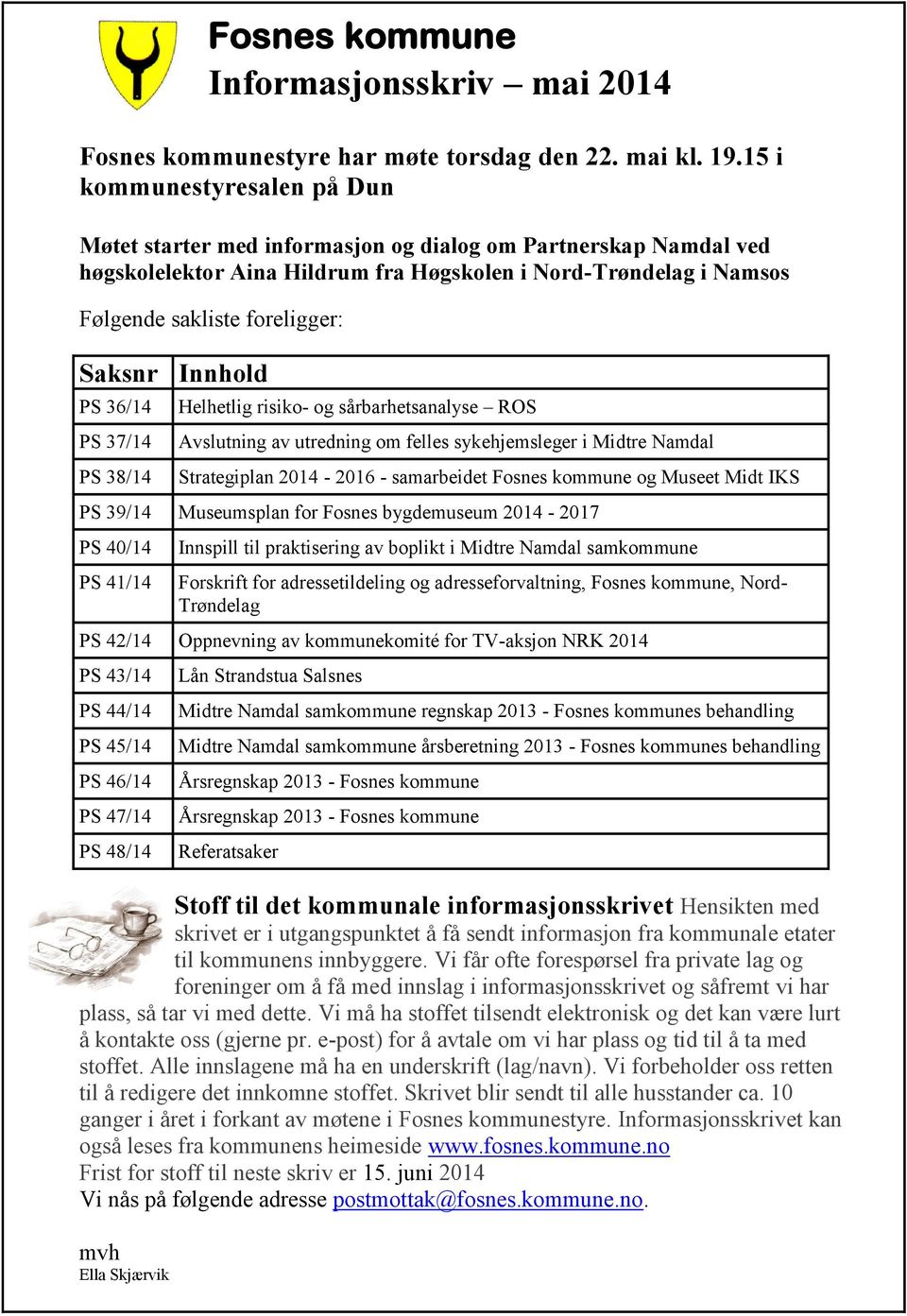 Saksnr Innhold PS 36/14 PS 37/14 PS 38/14 Helhetlig risiko- og sårbarhetsanalyse ROS Avslutning av utredning om felles sykehjemsleger i Midtre Namdal Strategiplan 2014-2016 - samarbeidet Fosnes