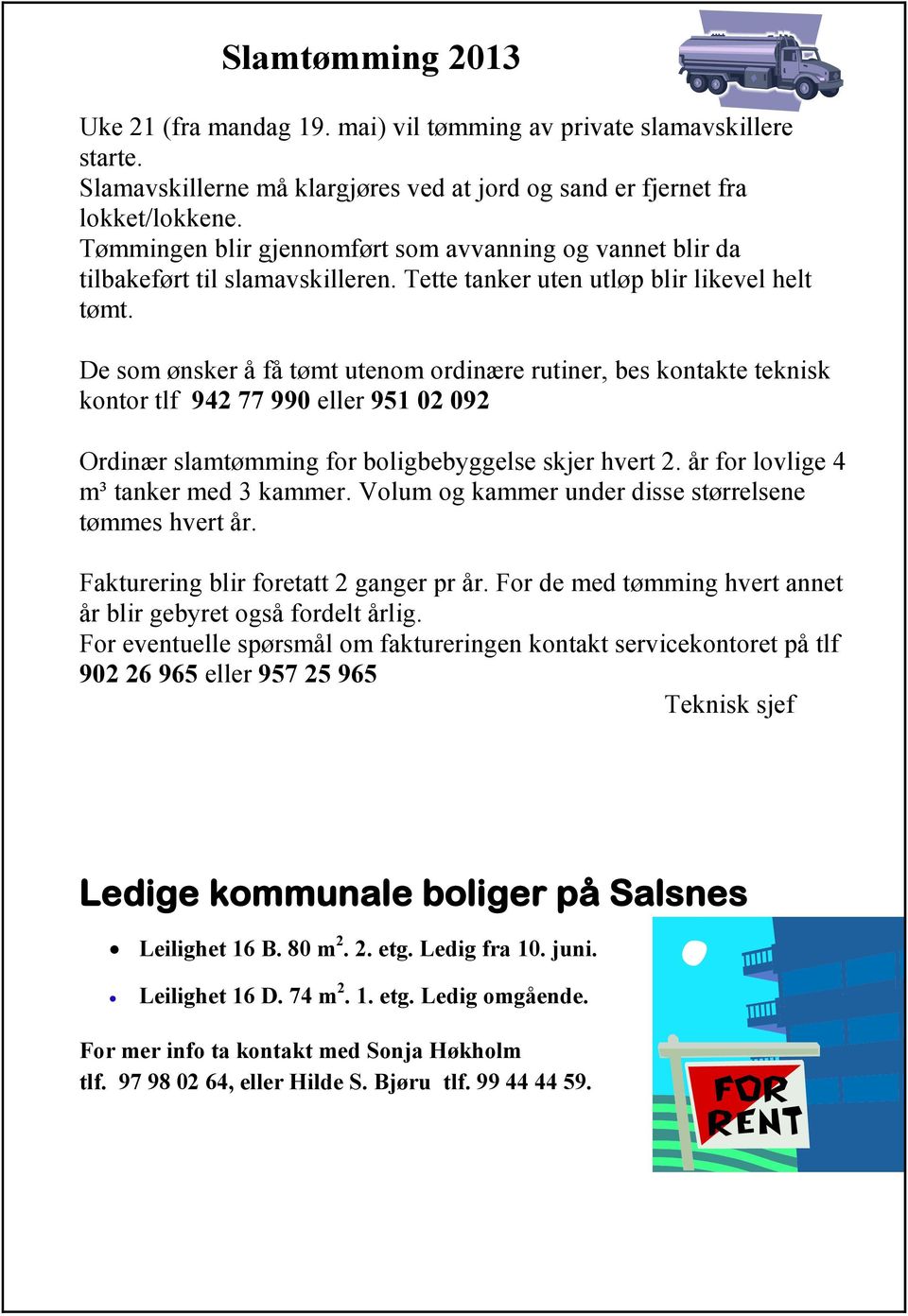 De som ønsker å få tømt utenom ordinære rutiner, bes kontakte teknisk kontor tlf 942 77 990 eller 951 02 092 Ordinær slamtømming for boligbebyggelse skjer hvert 2.