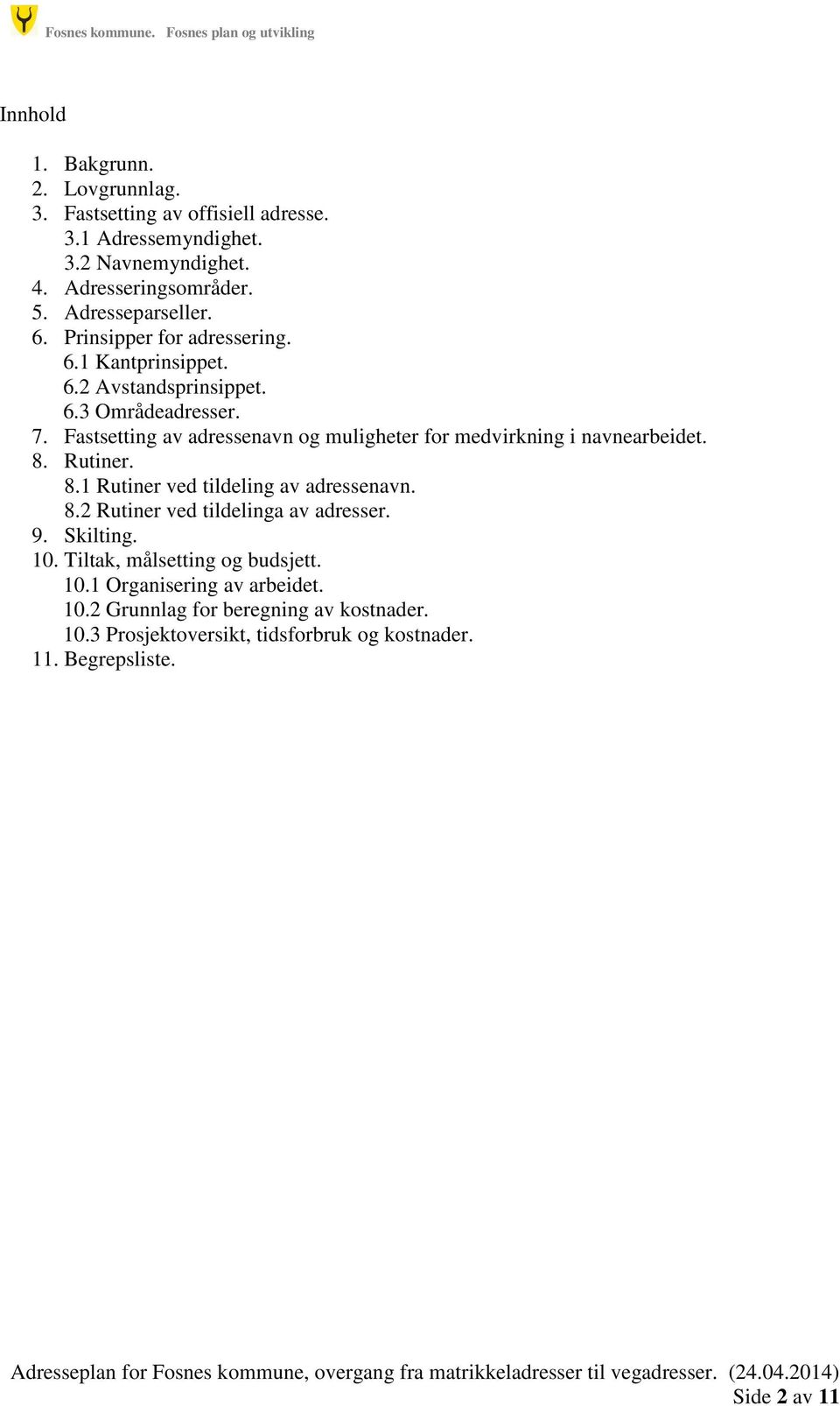 8. Rutiner. 8.1 Rutiner ved tildeling av adressenavn. 8.2 Rutiner ved tildelinga av adresser. 9. Skilting. 10. Tiltak, målsetting og budsjett. 10.1 Organisering av arbeidet. 10.2 Grunnlag for beregning av kostnader.