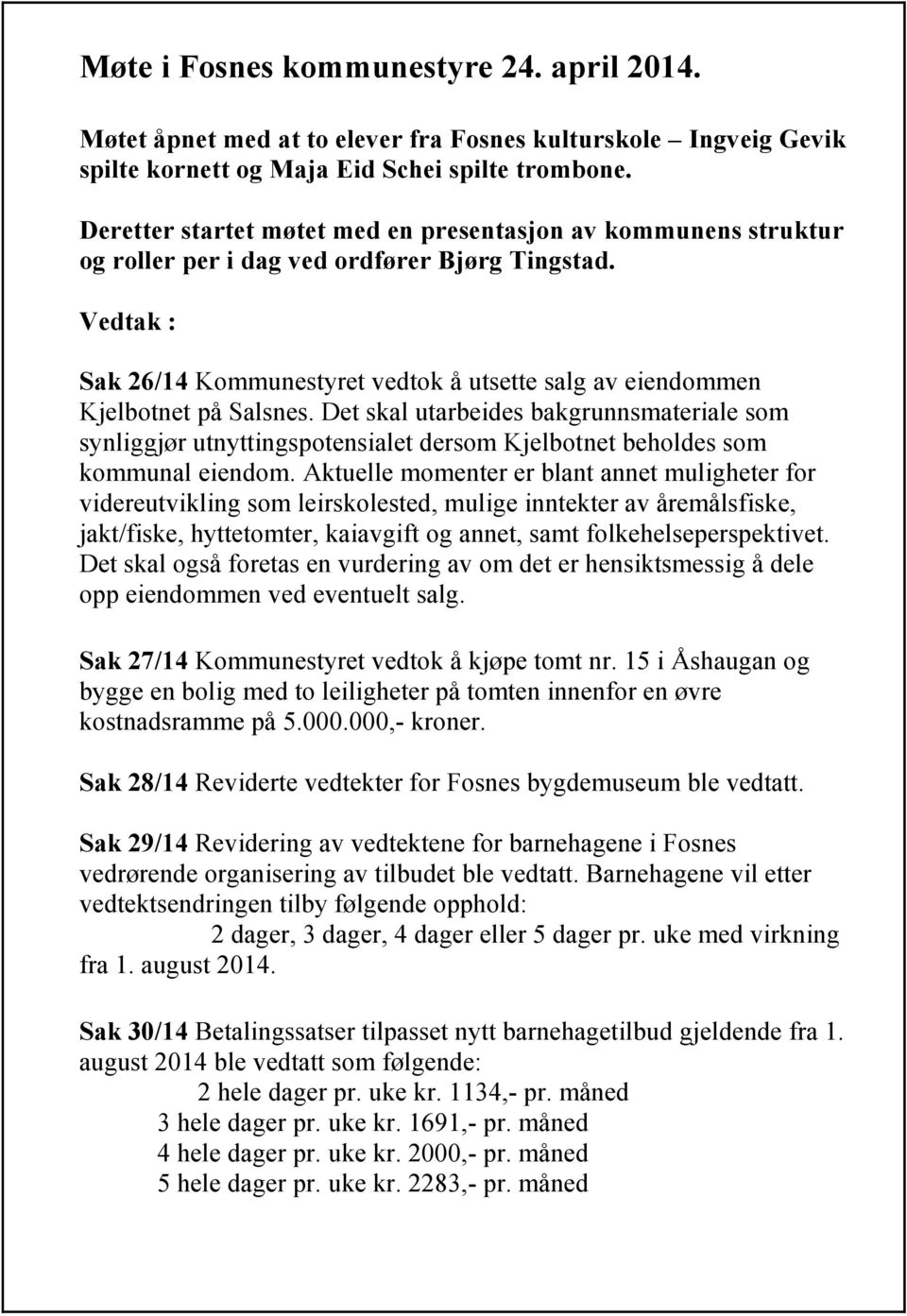 Vedtak : Sak 26/14 Kommunestyret vedtok å utsette salg av eiendommen Kjelbotnet på Salsnes.