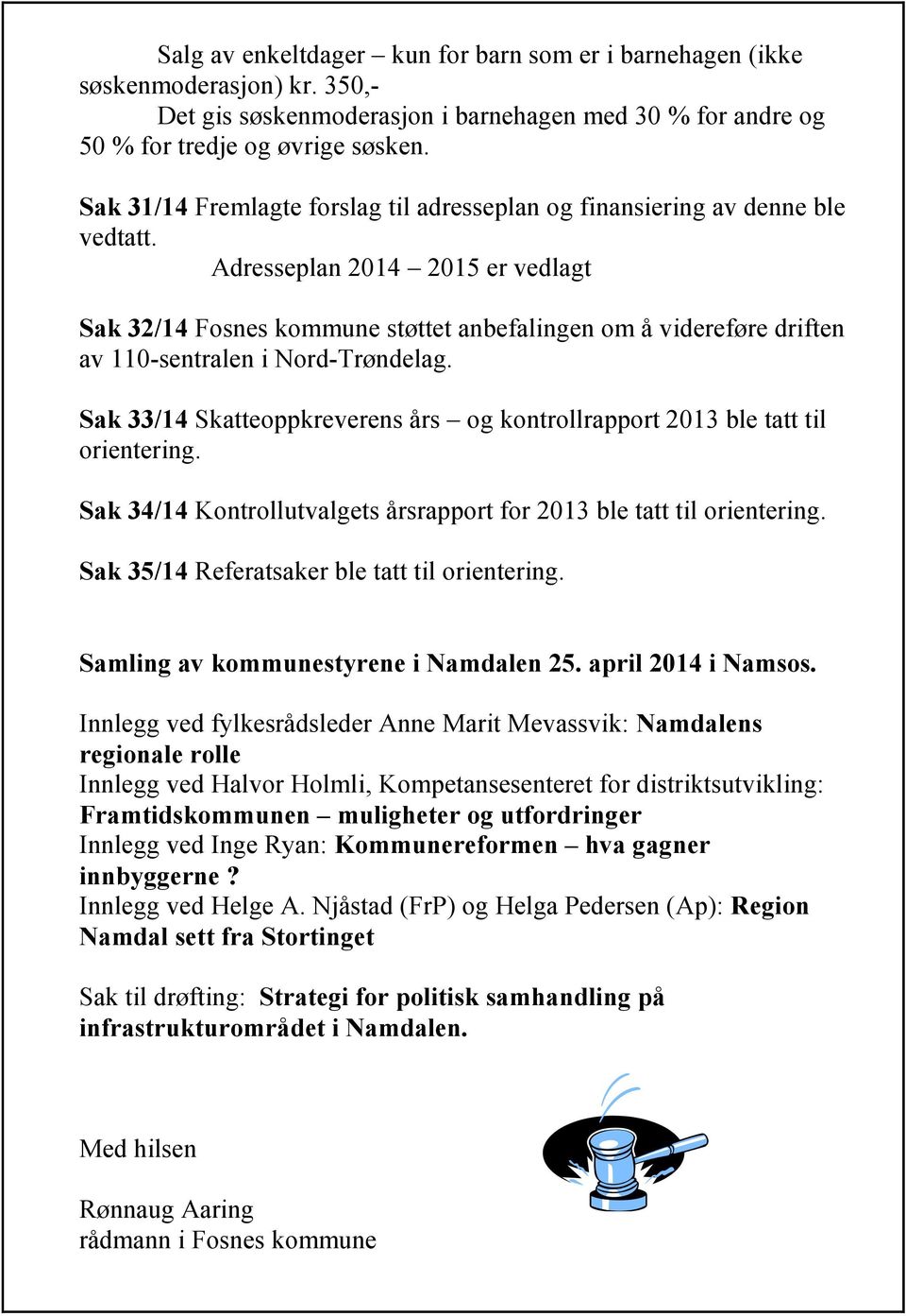 Adresseplan 2014 2015 er vedlagt Sak 32/14 Fosnes kommune støttet anbefalingen om å videreføre driften av 110-sentralen i Nord-Trøndelag.