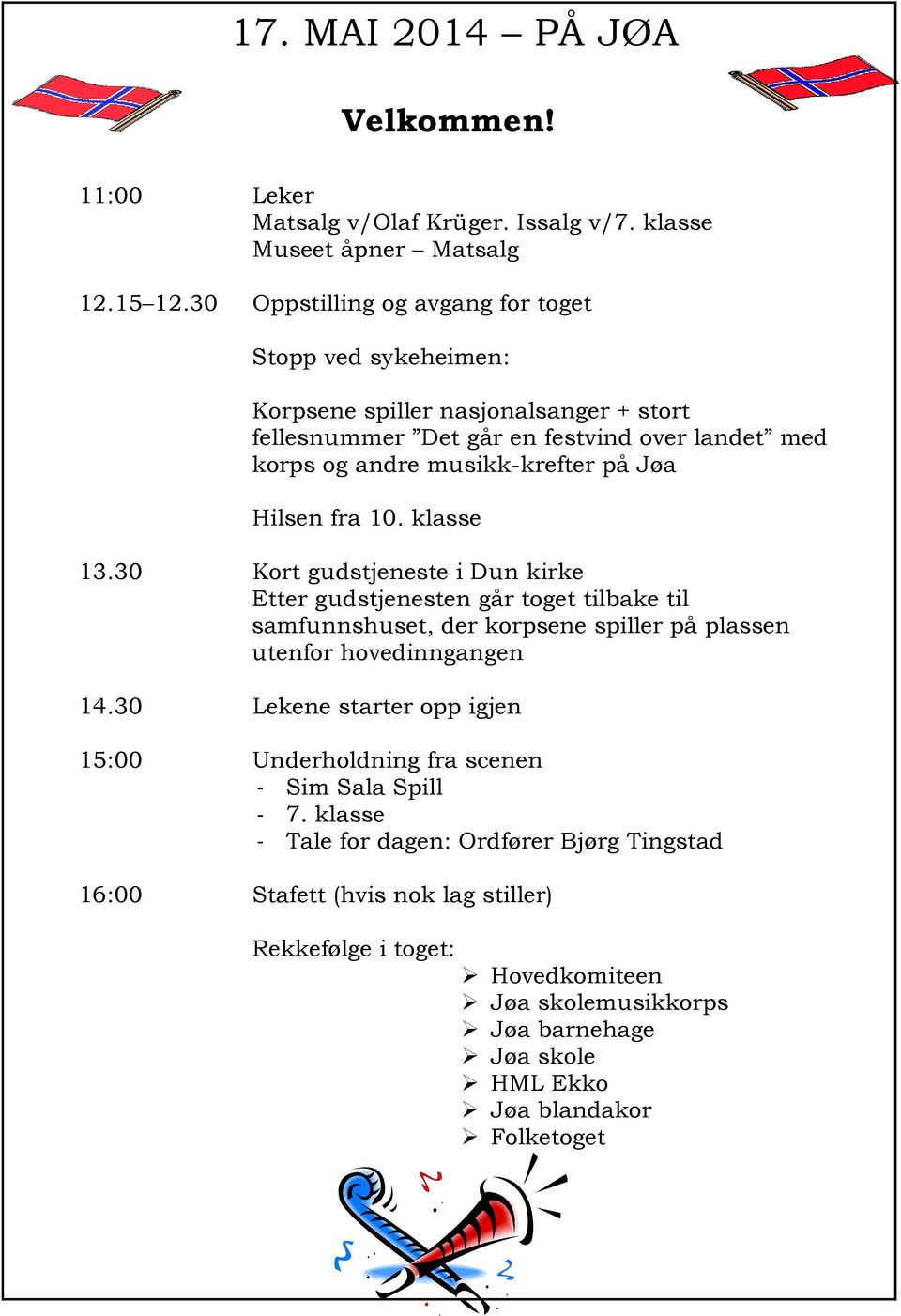 Hilsen fra 10. klasse 13.30 Kort gudstjeneste i Dun kirke Etter gudstjenesten går toget tilbake til samfunnshuset, der korpsene spiller på plassen utenfor hovedinngangen 14.