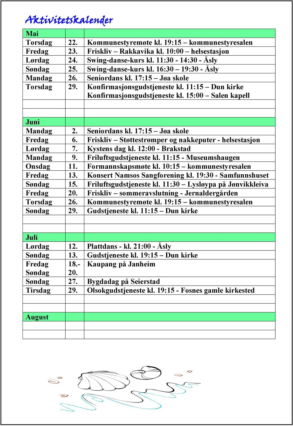 15:00 Salen kapell Juni Mandag 2. Seniordans kl. 17:15 Jøa skole Fredag 6. Friskliv Støttestrømper og nakkeputer - helsestasjon Lørdag 7. Kystens dag kl. 12:00 - Brakstad Mandag 9.