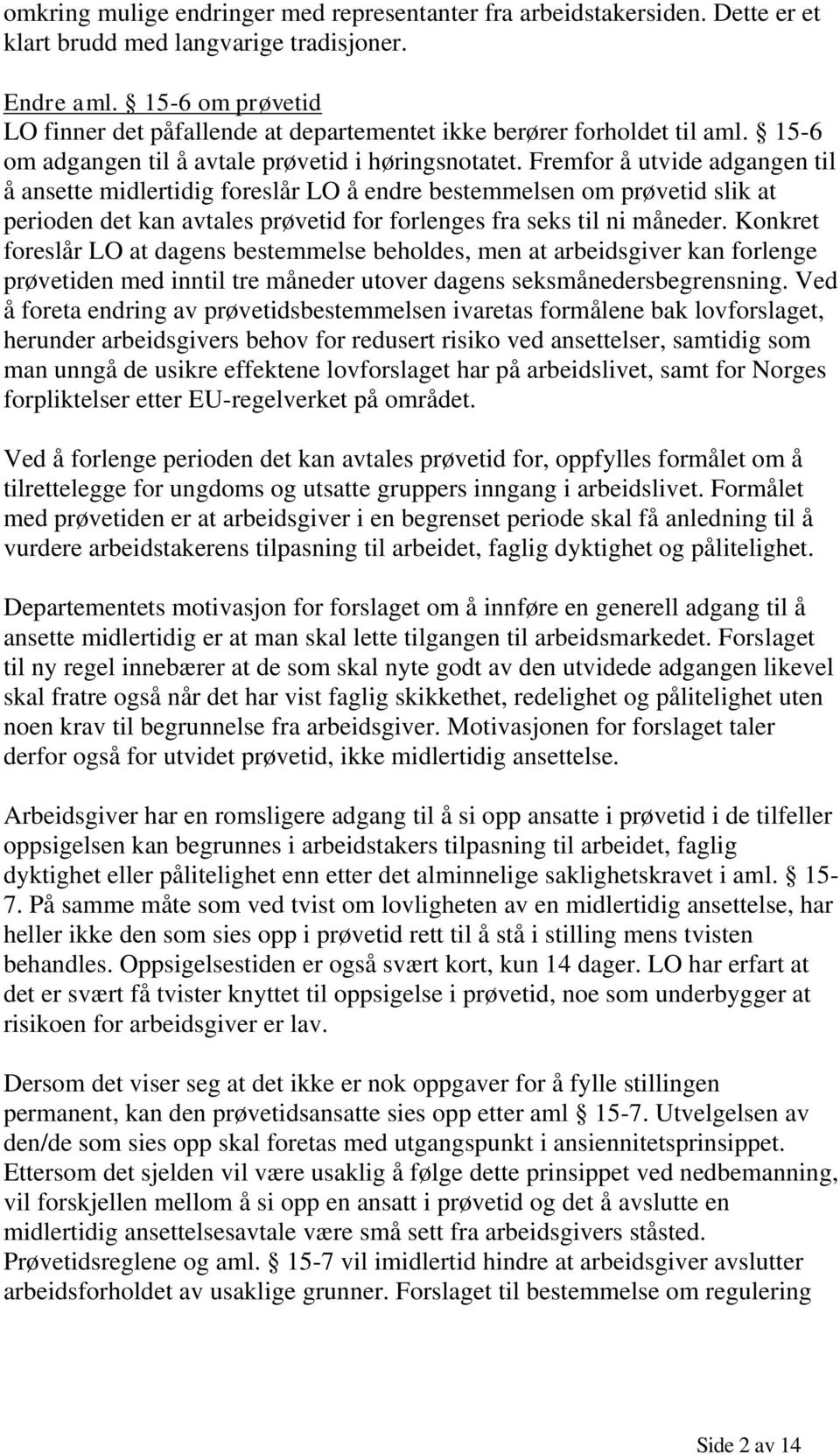 Fremfor å utvide adgangen til å ansette midlertidig foreslår LO å endre bestemmelsen om prøvetid slik at perioden det kan avtales prøvetid for forlenges fra seks til ni måneder.