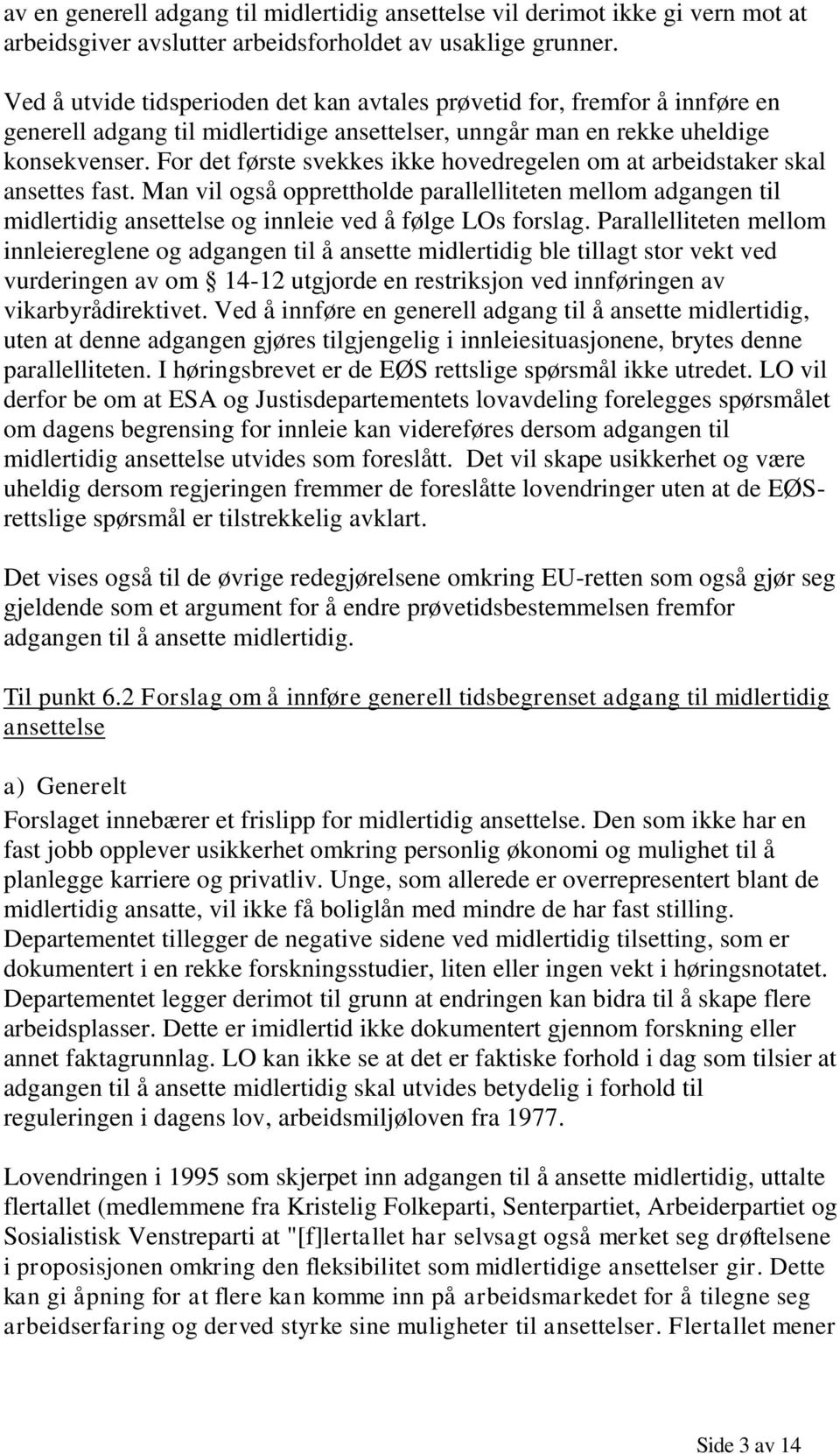 For det første svekkes ikke hovedregelen om at arbeidstaker skal ansettes fast. Man vil også opprettholde parallelliteten mellom adgangen til midlertidig ansettelse og innleie ved å følge LOs forslag.