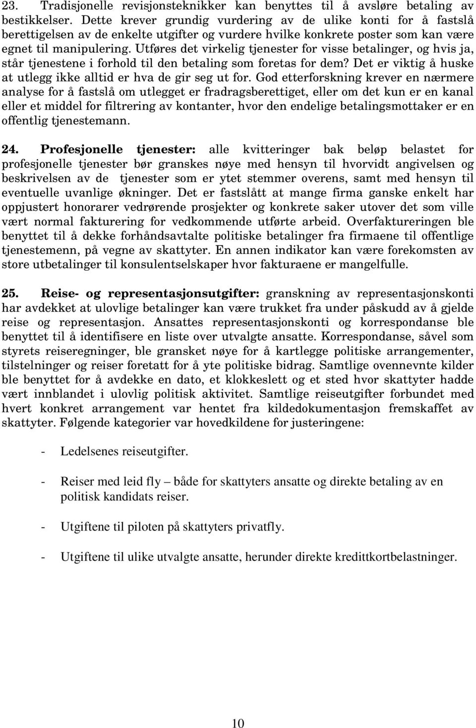 Utføres det virkelig tjenester for visse betalinger, og hvis ja, står tjenestene i forhold til den betaling som foretas for dem? Det er viktig å huske at utlegg ikke alltid er hva de gir seg ut for.