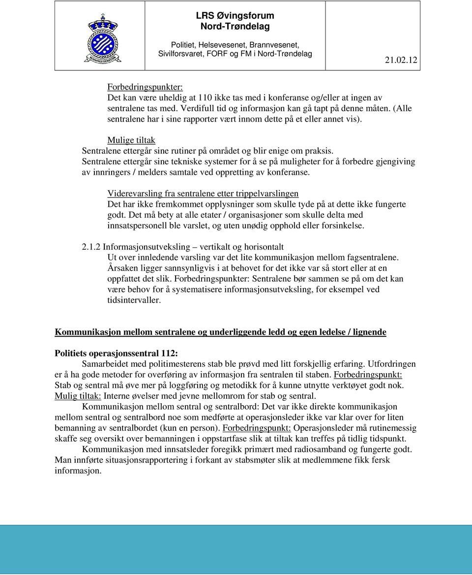 Sentralene ettergår sine tekniske systemer for å se på muligheter for å forbedre gjengiving av innringers / melders samtale ved oppretting av konferanse.