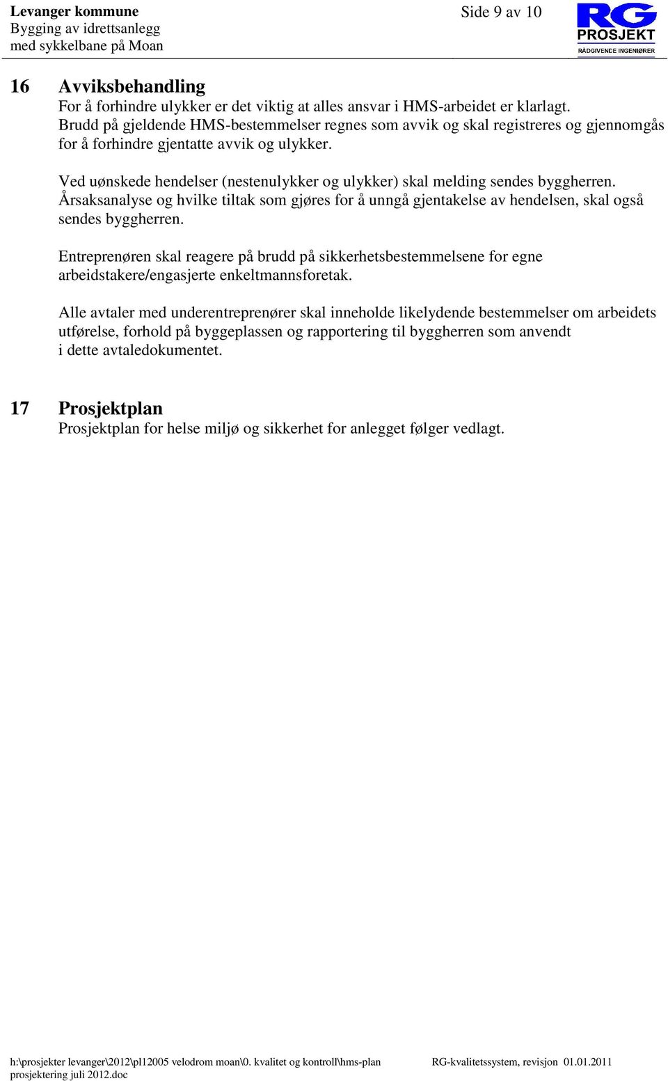 Ved uønskede hendelser (nestenulykker og ulykker) skal melding sendes byggherren. Årsaksanalyse og hvilke tiltak som gjøres for å unngå gjentakelse av hendelsen, skal også sendes byggherren.