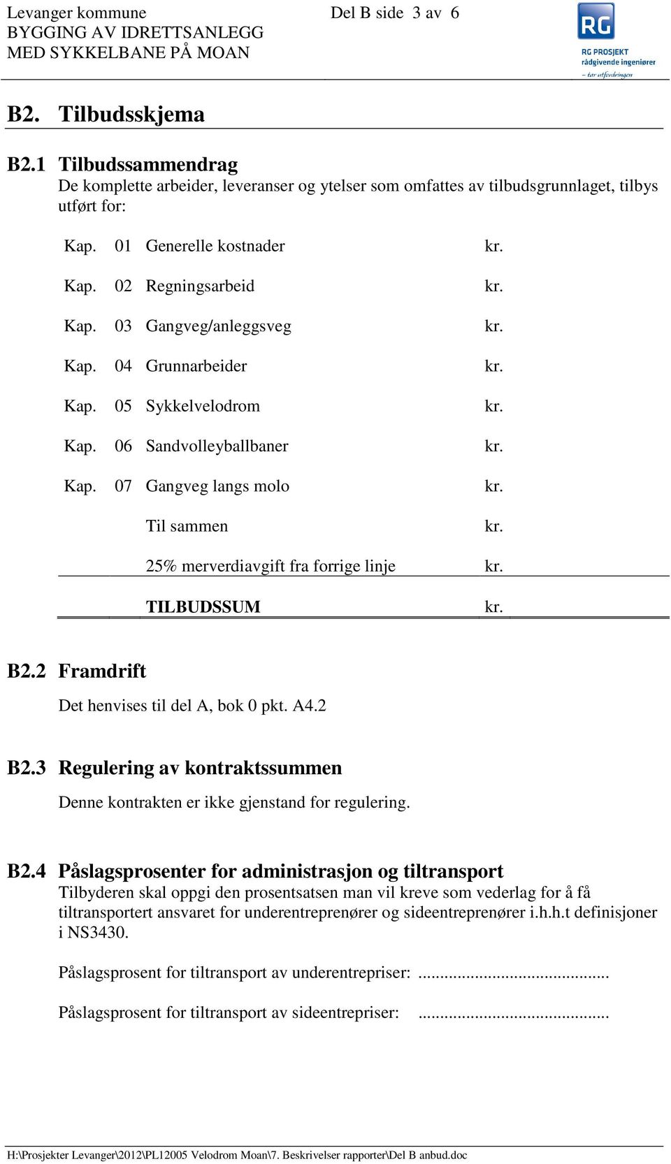 Kap. 04 Grunnarbeider kr. Kap. 05 Sykkelvelodrom kr. Kap. 06 Sandvolleyballbaner kr. Kap. 07 Gangveg langs molo kr. Til sammen kr. 25% merverdiavgift fra forrige linje kr. TILBUDSSUM kr. B2.