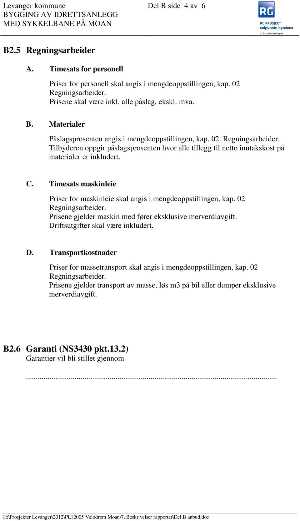 C. Timesats maskinleie Priser for maskinleie skal angis i mengdeoppstillingen, kap. 02 Regningsarbeider. Prisene gjelder maskin med fører eksklusive merverdiavgift. Driftsutgifter skal være inkludert.