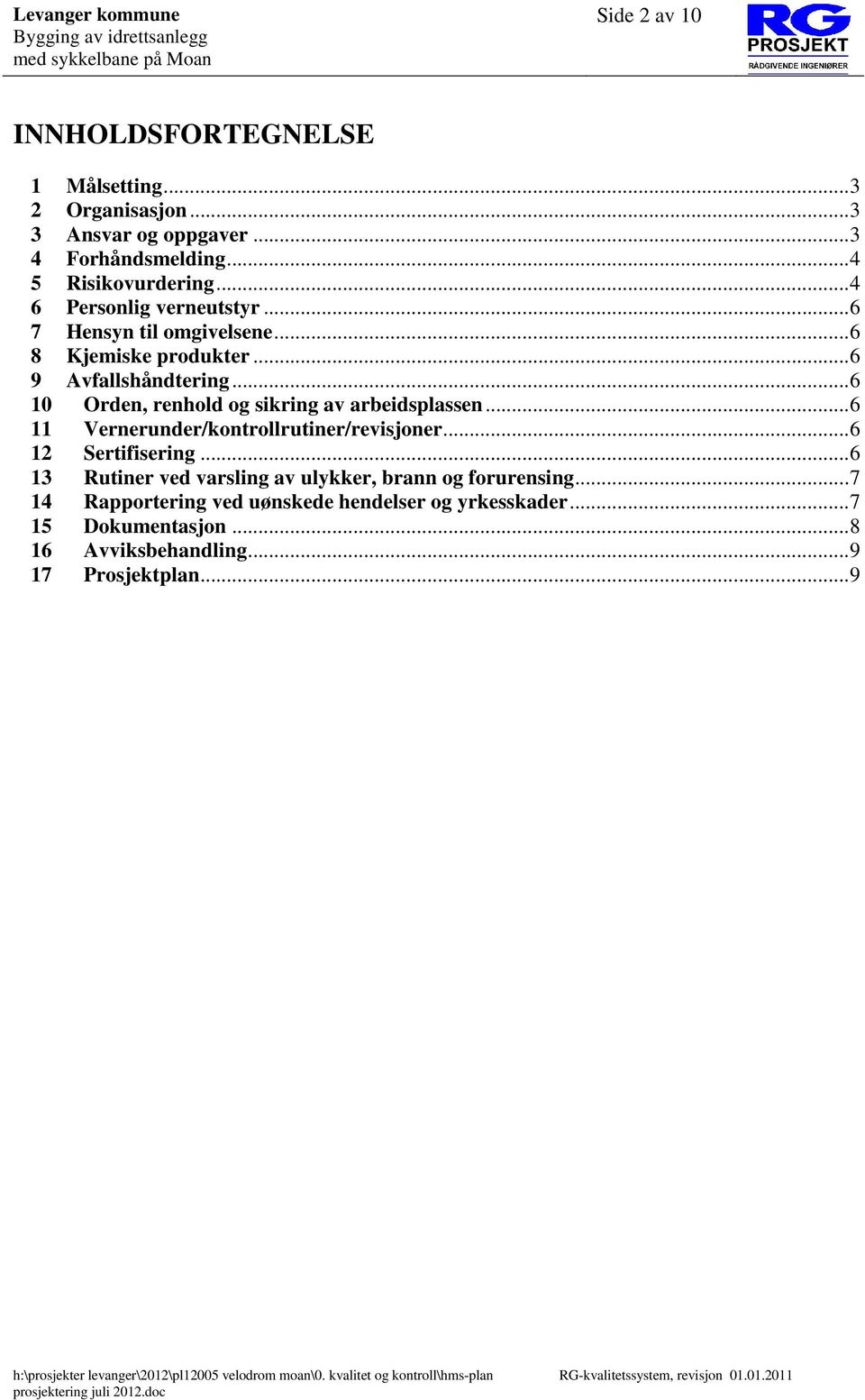 .. 6 11 Vernerunder/kontrollrutiner/revisjoner... 6 12 Sertifisering... 6 13 Rutiner ved varsling av ulykker, brann og forurensing... 7 14 Rapportering ved uønskede hendelser og yrkesskader.