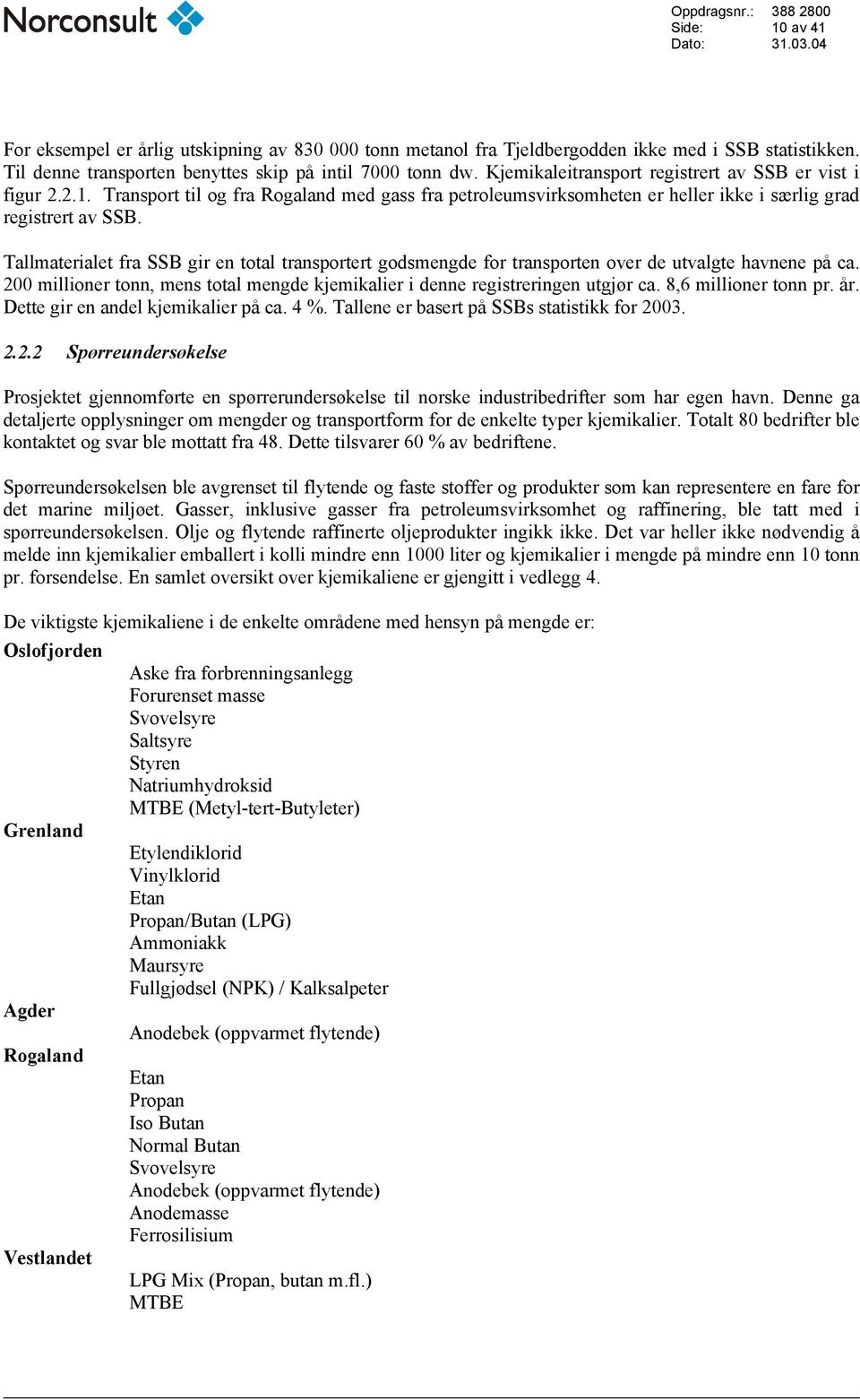 Tallmaterialet fra SSB gir en total transportert godsmengde for transporten over de utvalgte havnene på ca. 200 millioner tonn, mens total mengde kjemikalier i denne registreringen utgjør ca.