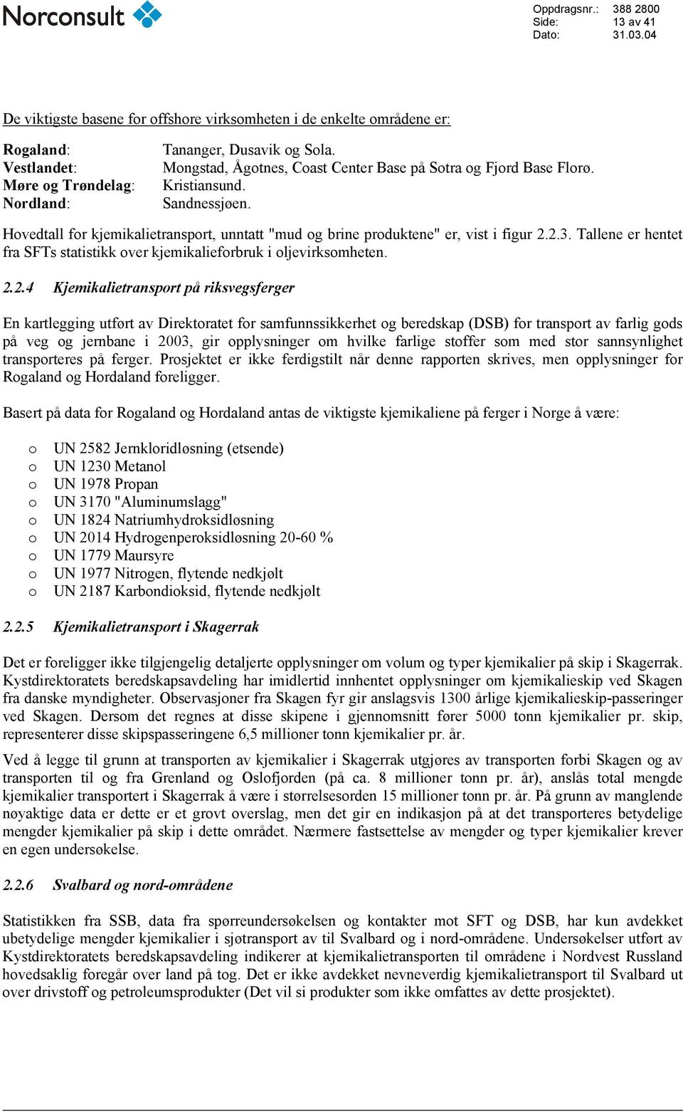 Tallene er hentet fra SFTs statistikk over kjemikalieforbruk i oljevirksomheten. 2.