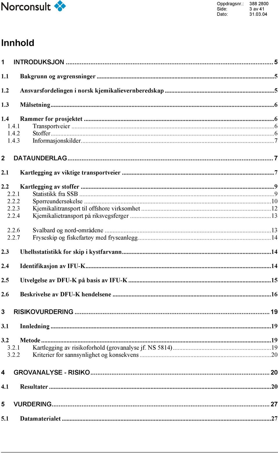 ..10 2.2.3 Kjemikalitransport til offshore virksomhet...12 2.2.4 Kjemikalietransport på riksvegsferger...13 2.2.6 Svalbard og nord-områdene...13 2.2.7 Fryseskip og fiskefartøy med fryseanlegg...14 2.