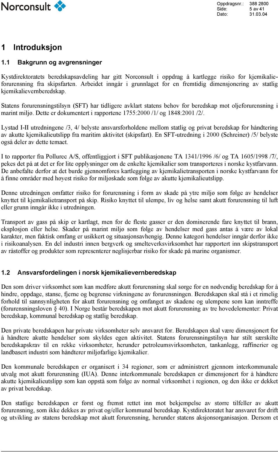 Statens forurensningstilsyn (SFT) har tidligere avklart statens behov for beredskap mot oljeforurensning i marint miljø. Dette er dokumentert i rapportene 1755:2000 /1/ og 1848:2001 /2/.