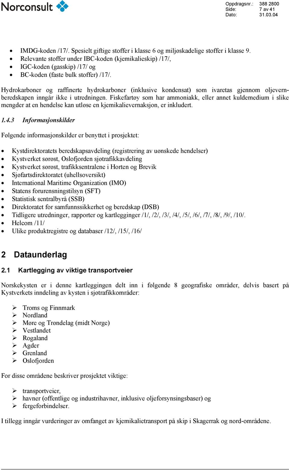 Hydrokarboner og raffinerte hydrokarboner (inklusive kondensat) som ivaretas gjennom oljevernberedskapen inngår ikke i utredningen.