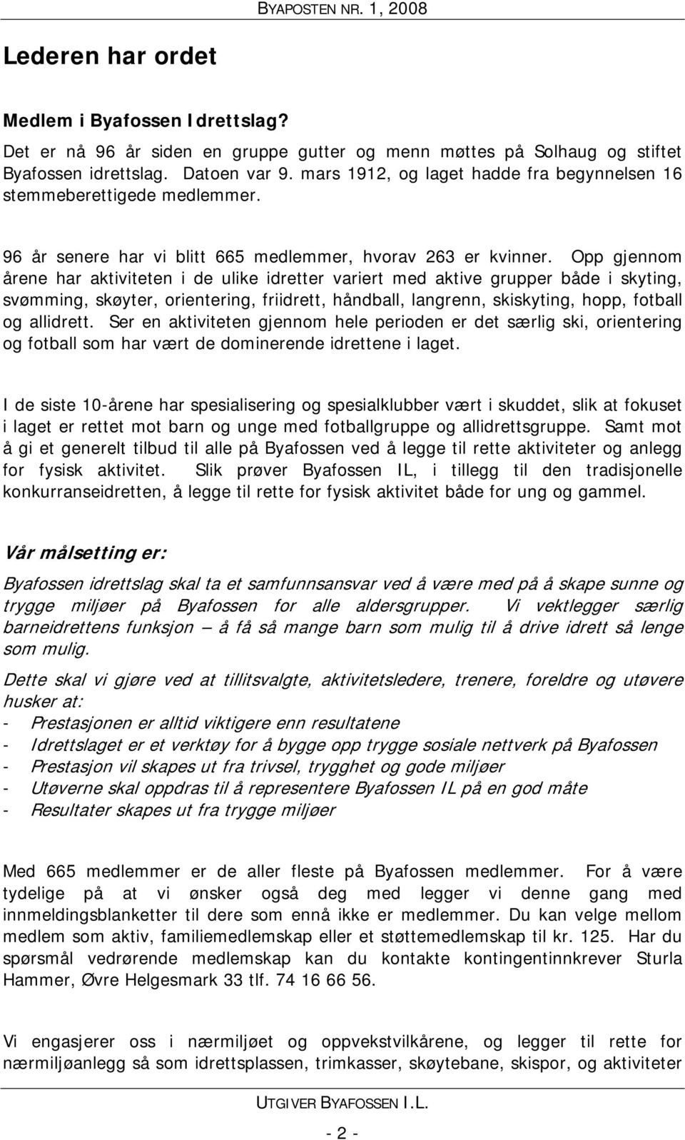 Opp gjennom årene har aktiviteten i de ulike idretter variert med aktive grupper både i skyting, svømming, skøyter, orientering, friidrett, håndball, langrenn, skiskyting, hopp, fotball og allidrett.