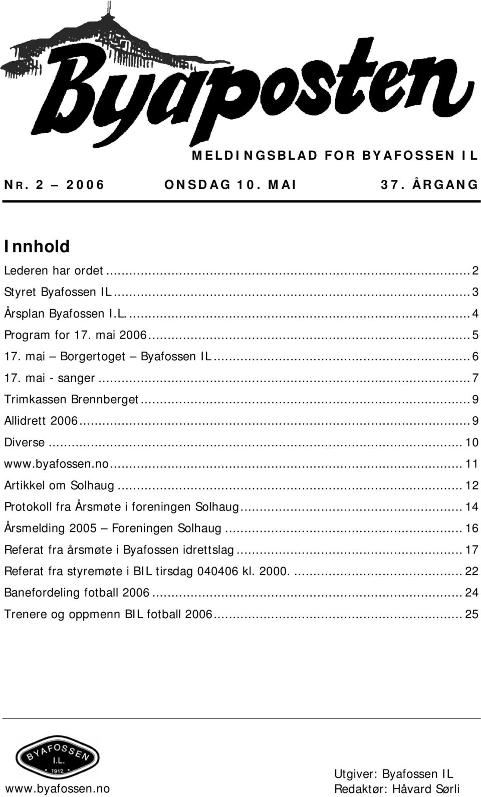 .. 11 Artikkel om Solhaug... 12 Protokoll fra Årsmøte i foreningen Solhaug... 14 Årsmelding 2005 Foreningen Solhaug... 16 Referat fra årsmøte i Byafossen idrettslag.