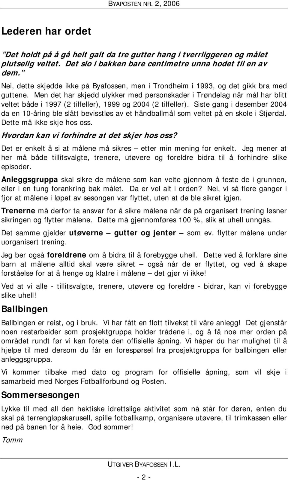 Men det har skjedd ulykker med personskader i Trøndelag når mål har blitt veltet både i 1997 (2 tilfeller), 1999 og 2004 (2 tilfeller).