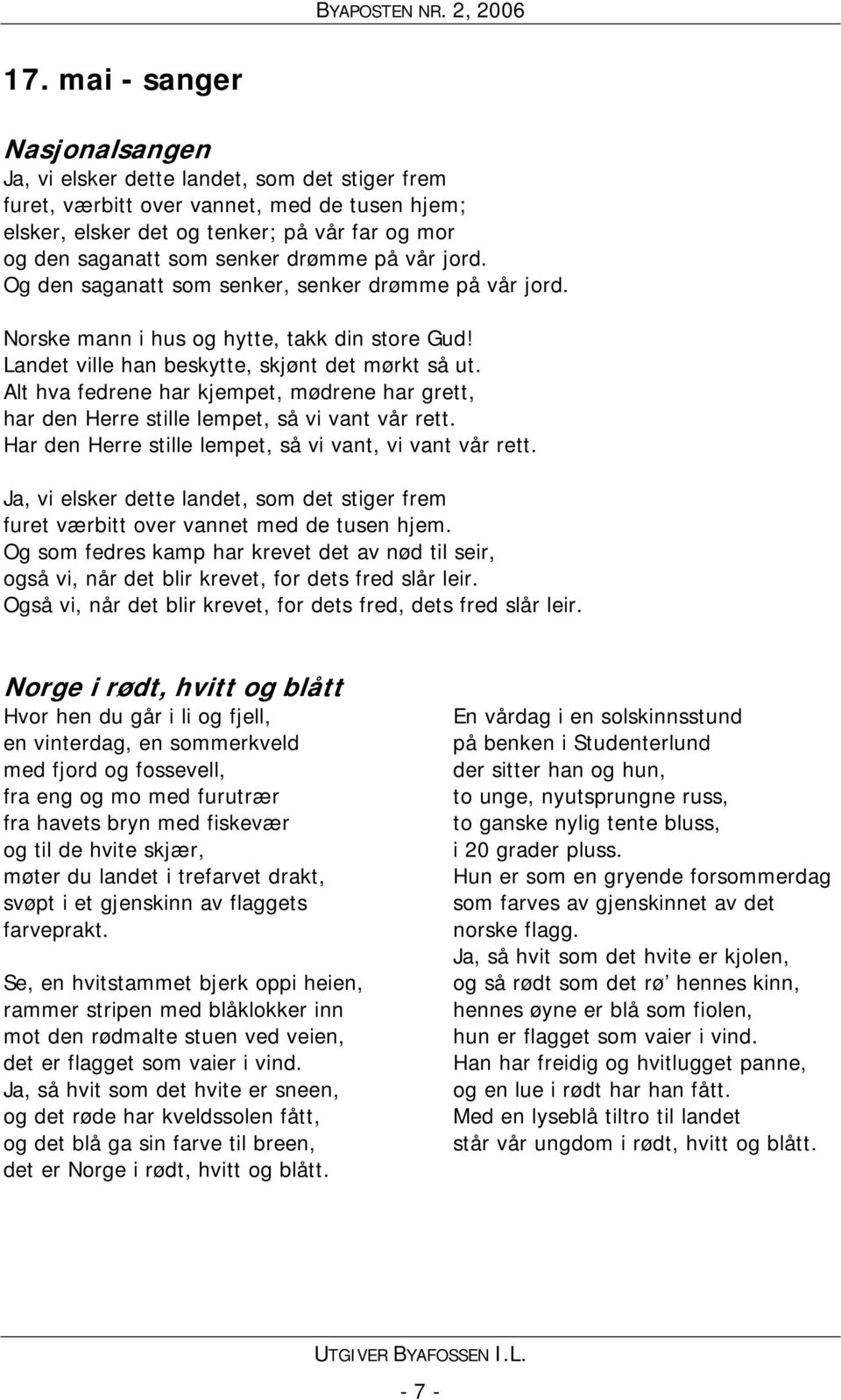 Alt hva fedrene har kjempet, mødrene har grett, har den Herre stille lempet, så vi vant vår rett. Har den Herre stille lempet, så vi vant, vi vant vår rett.