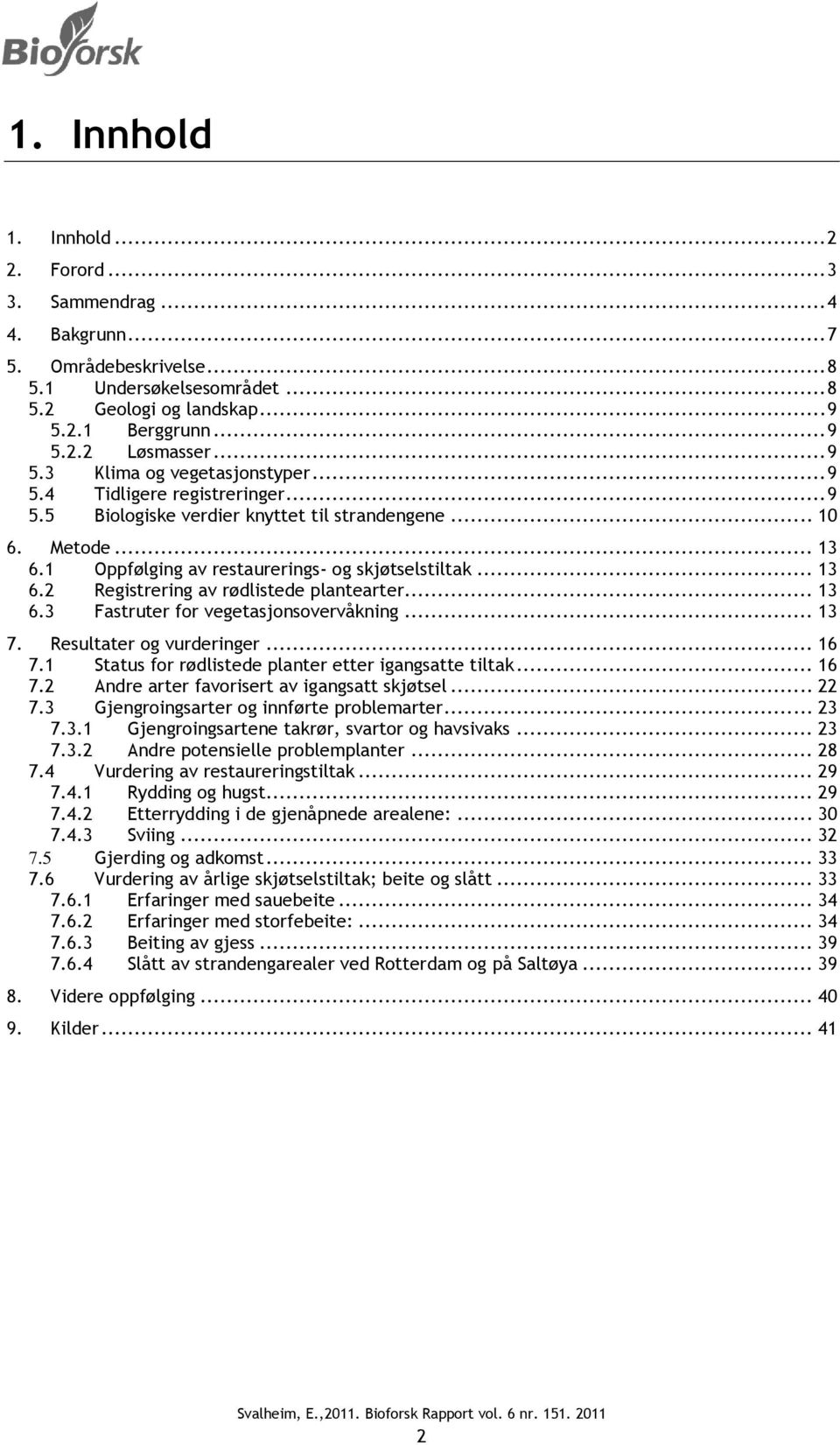 .. 13 6.2 Registrering av rødlistede plantearter... 13 6.3 Fastruter for vegetasjonsovervåkning... 13 7. Resultater og vurderinger... 16 7.1 Status for rødlistede planter etter igangsatte tiltak.