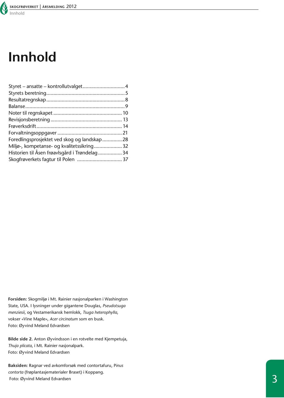 ..34 Skogfrøverkets fagtur til Polen... 37 Forsiden: Skogmiljø i Mt. Rainier nasjonalparken i Washington State, USA.
