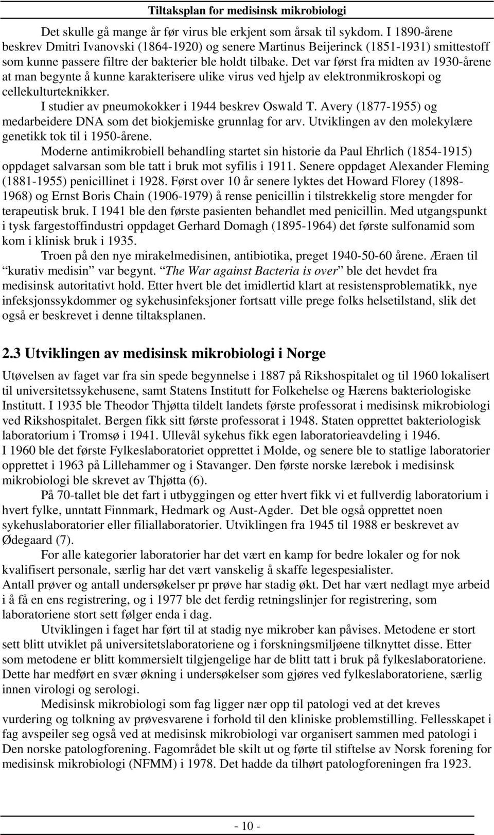 Det var først fra midten av 1930-årene at man begynte å kunne karakterisere ulike virus ved hjelp av elektronmikroskopi og cellekulturteknikker. I studier av pneumokokker i 1944 beskrev Oswald T.