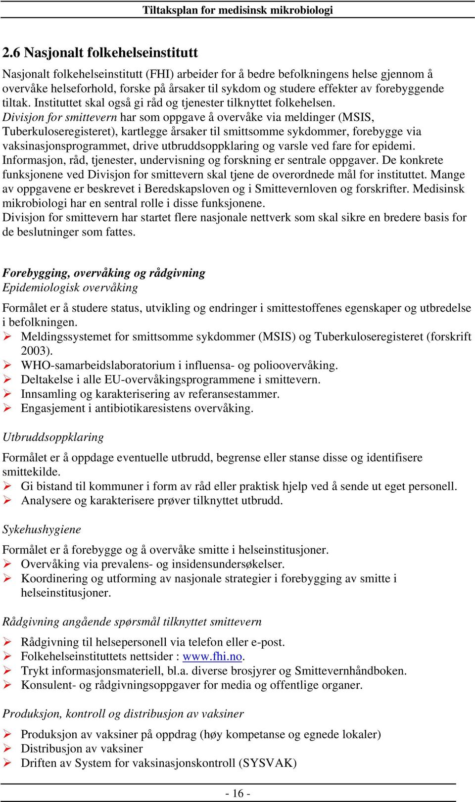 Divisjon for smittevern har som oppgave å overvåke via meldinger (MSIS, Tuberkuloseregisteret), kartlegge årsaker til smittsomme sykdommer, forebygge via vaksinasjonsprogrammet, drive