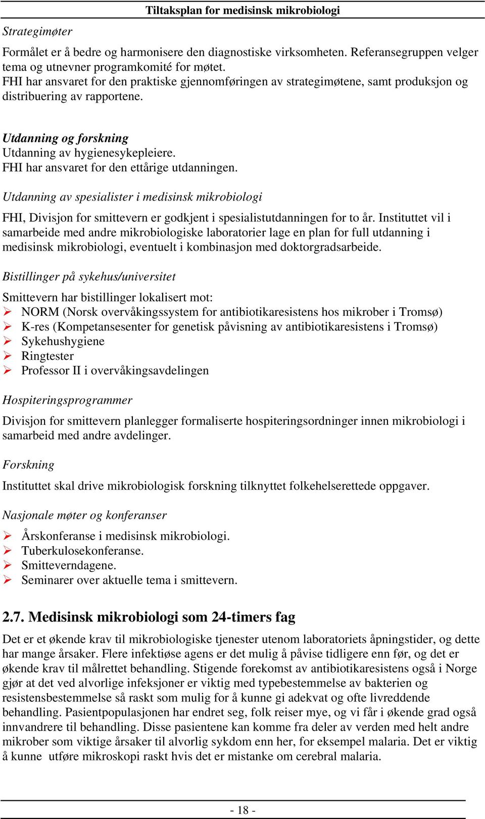 FHI har ansvaret for den ettårige utdanningen. Utdanning av spesialister i medisinsk mikrobiologi FHI, Divisjon for smittevern er godkjent i spesialistutdanningen for to år.