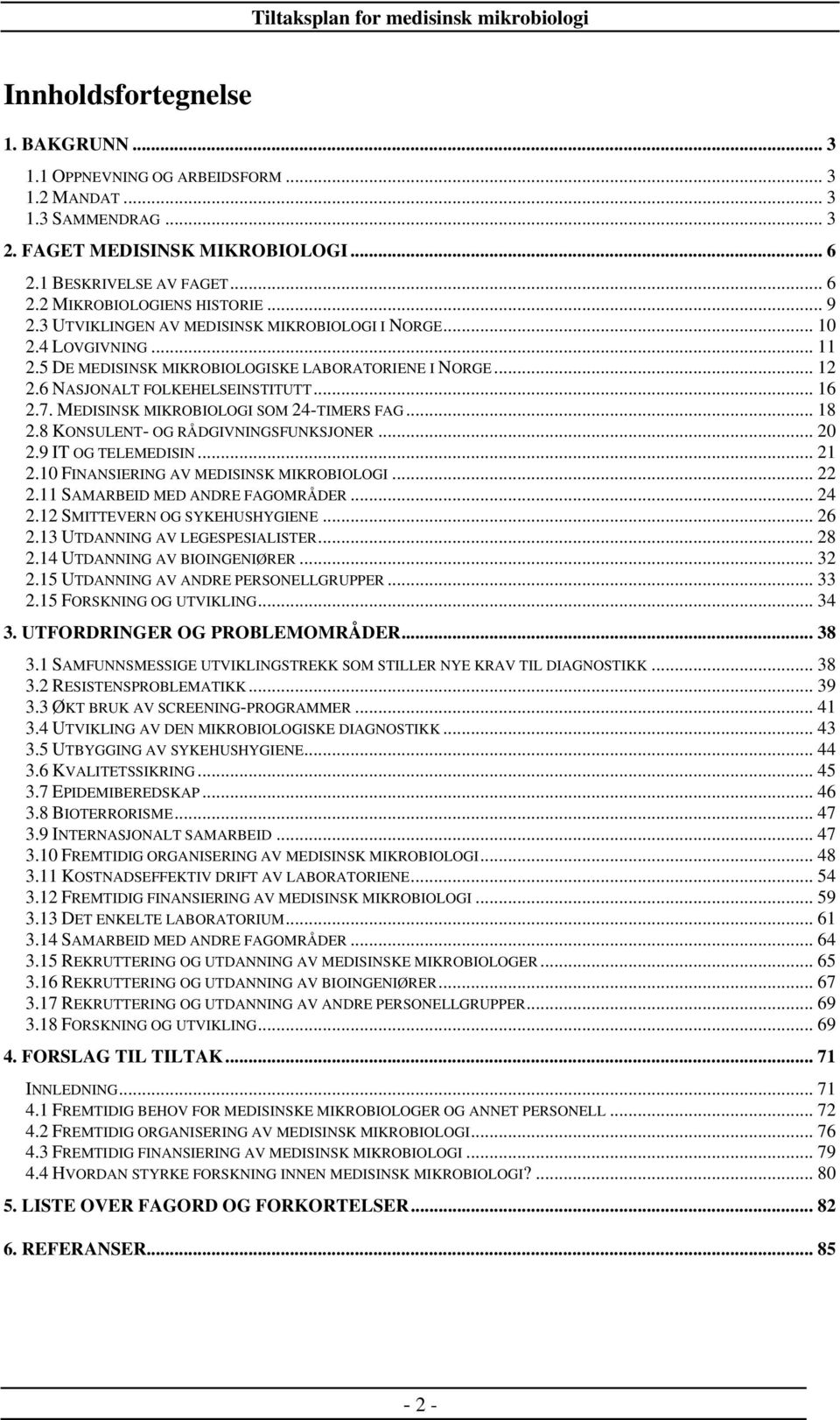 MEDISINSK MIKROBIOLOGI SOM 24-TIMERS FAG... 18 2.8 KONSULENT- OG RÅDGIVNINGSFUNKSJONER... 20 2.9 IT OG TELEMEDISIN... 21 2.10 FINANSIERING AV MEDISINSK MIKROBIOLOGI... 22 2.