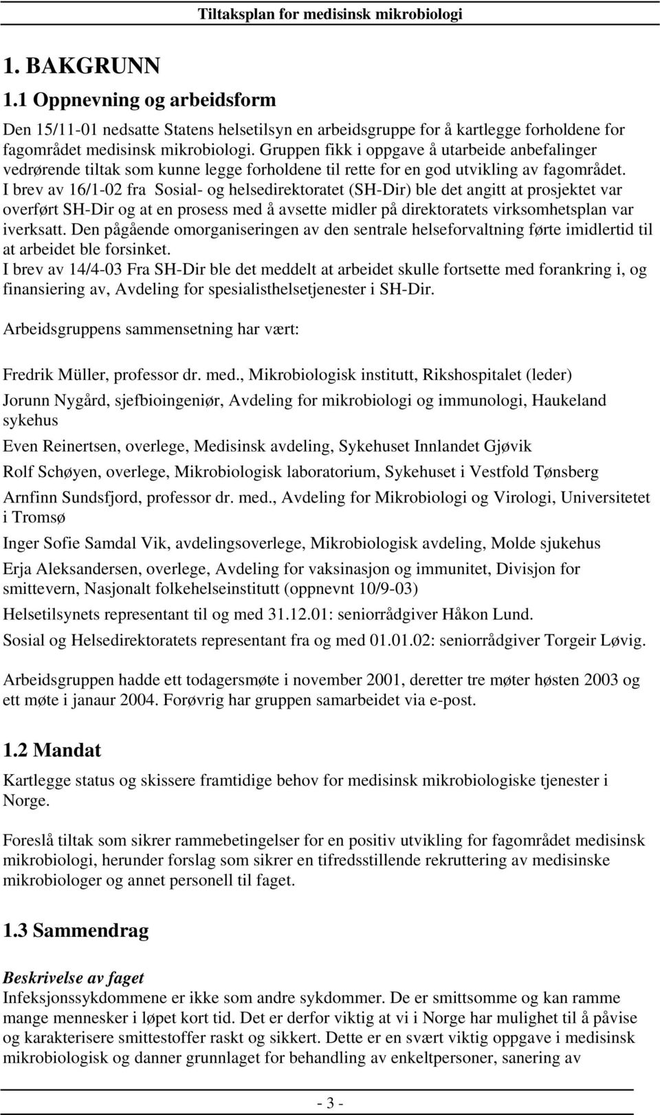 I brev av 16/1-02 fra Sosial- og helsedirektoratet (SH-Dir) ble det angitt at prosjektet var overført SH-Dir og at en prosess med å avsette midler på direktoratets virksomhetsplan var iverksatt.