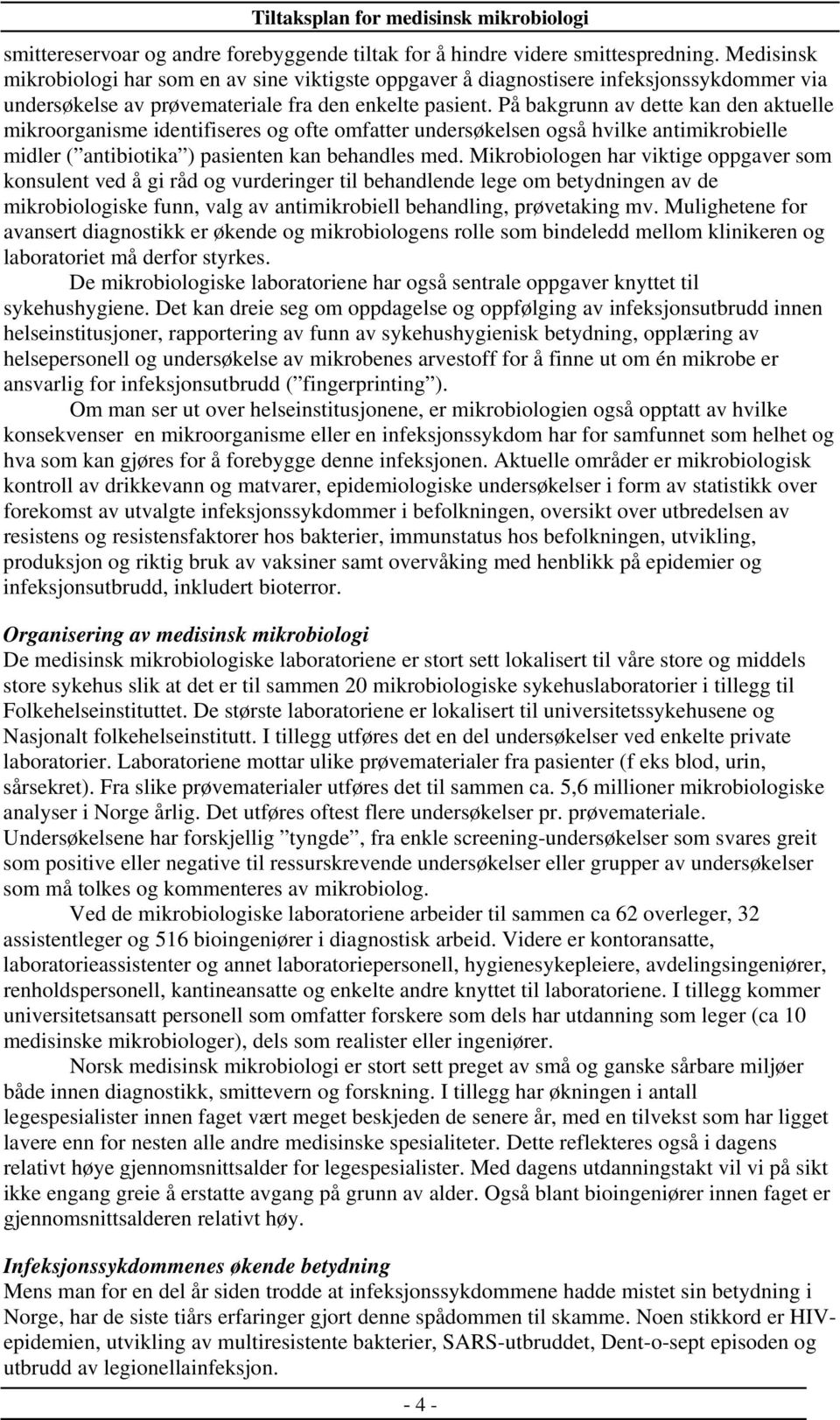 På bakgrunn av dette kan den aktuelle mikroorganisme identifiseres og ofte omfatter undersøkelsen også hvilke antimikrobielle midler ( antibiotika ) pasienten kan behandles med.