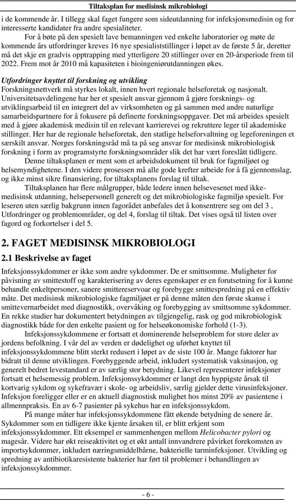 opptrapping med ytterligere 20 stillinger over en 20-årsperiode frem til 2022. Frem mot år 2010 må kapasiteten i bioingeniørutdanningen økes.