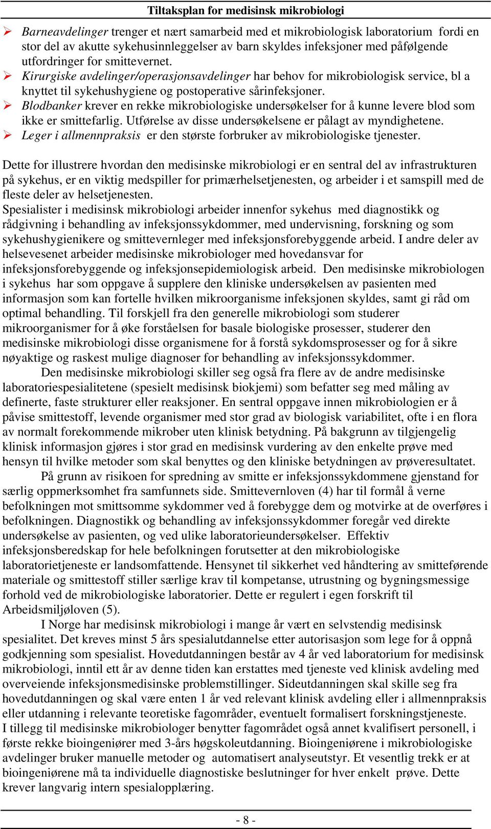 Blodbanker krever en rekke mikrobiologiske undersøkelser for å kunne levere blod som ikke er smittefarlig. Utførelse av disse undersøkelsene er pålagt av myndighetene.