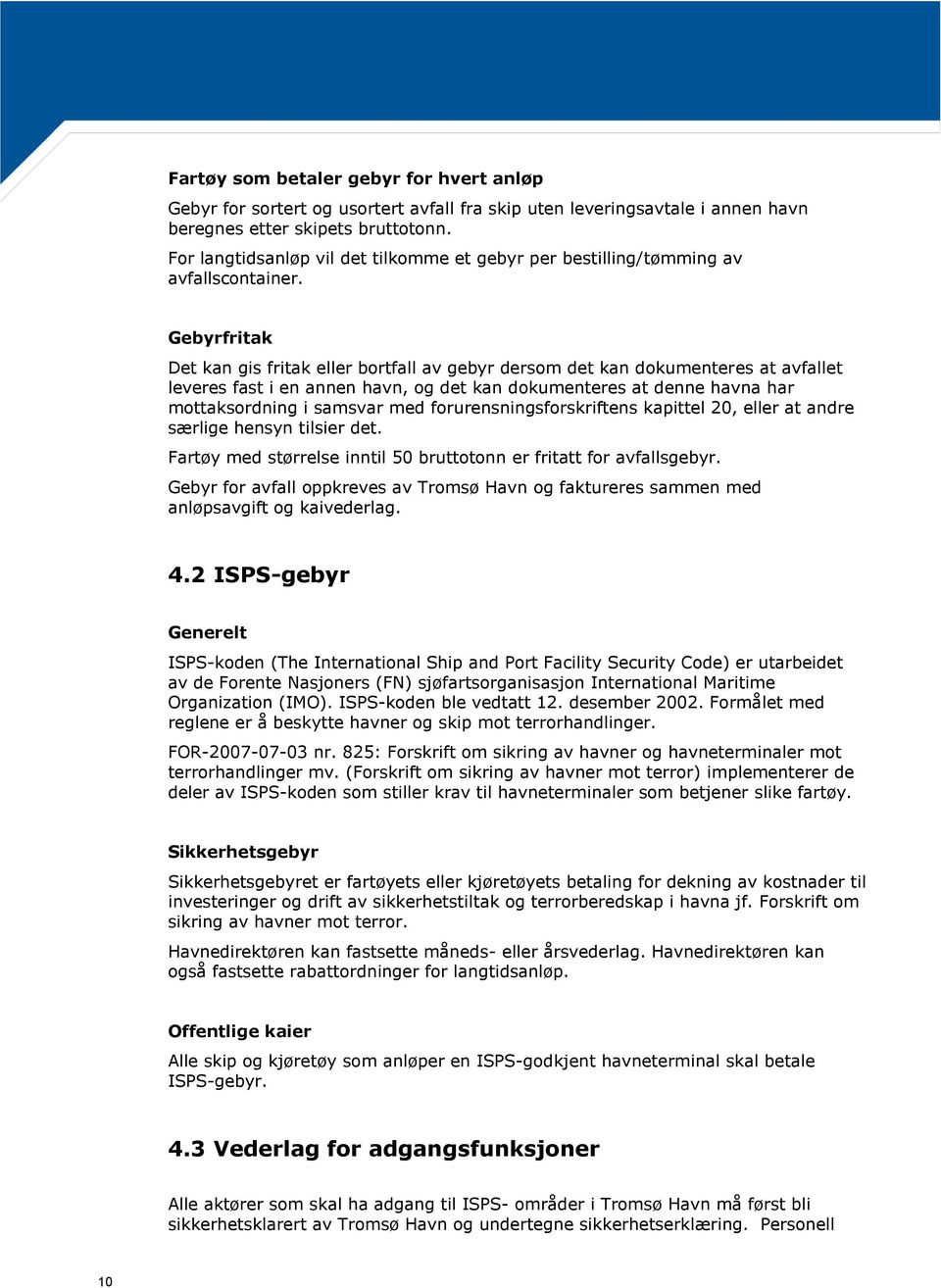 Gebyrfritak Det kan gis fritak eller bortfall av gebyr dersom det kan dokumenteres at avfallet leveres fast i en annen havn, og det kan dokumenteres at denne havna har mottaksordning i samsvar med