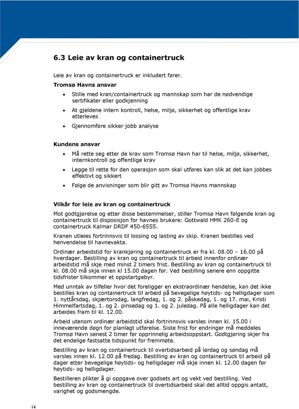 Gjennomføre sikker jobb analyse Kundens ansvar Må rette seg etter de krav som Tromsø Havn har til helse, miljø, sikkerhet, internkontroll og offentlige krav Legge til rette for den operasjon som skal