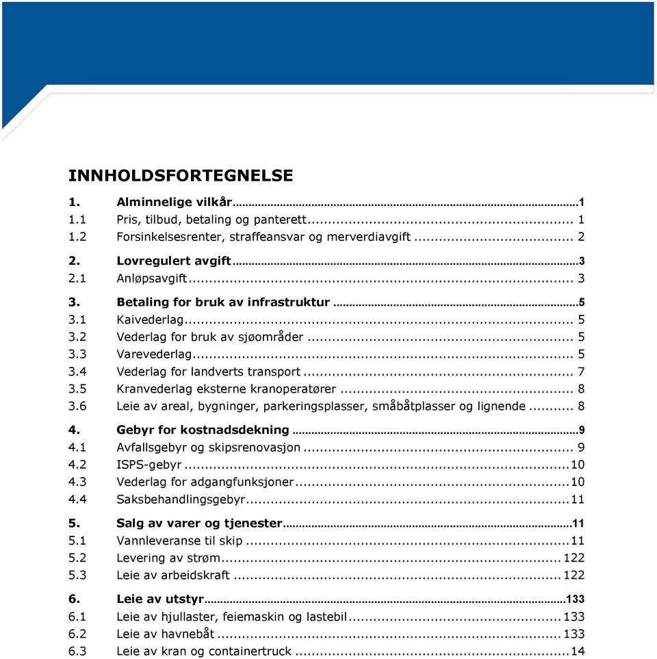 5 Kranvederlag eksterne kranoperatører... 8 3.6 Leie av areal, bygninger, parkeringsplasser, småbåtplasser og lignende... 8 4. Gebyr for kostnadsdekning... 9 4.1 Avfallsgebyr og skipsrenovasjon... 9 4.2 ISPS-gebyr.