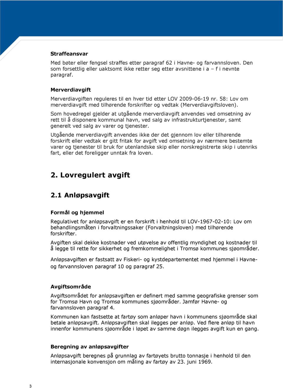 Som hovedregel gjelder at utgående merverdiavgift anvendes ved omsetning av rett til å disponere kommunal havn, ved salg av infrastrukturtjenester, samt generelt ved salg av varer og tjenester.